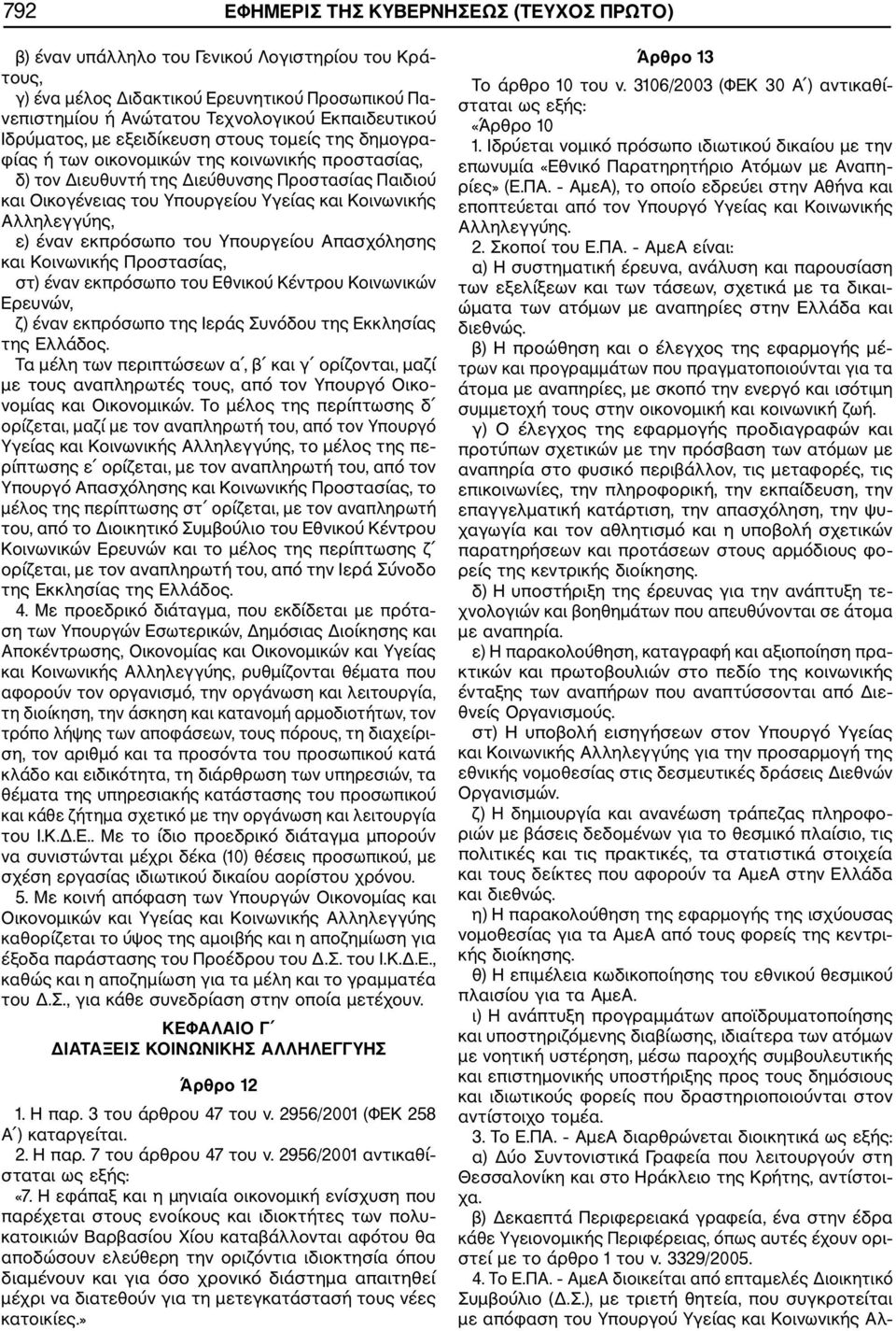 Κοινωνικής Αλληλεγγύης, ε) έναν εκπρόσωπο του Υπουργείου Απασχόλησης και Κοινωνικής Προστασίας, στ) έναν εκπρόσωπο του Εθνικού Κέντρου Κοινωνικών Ερευνών, ζ) έναν εκπρόσωπο της Ιεράς Συνόδου της