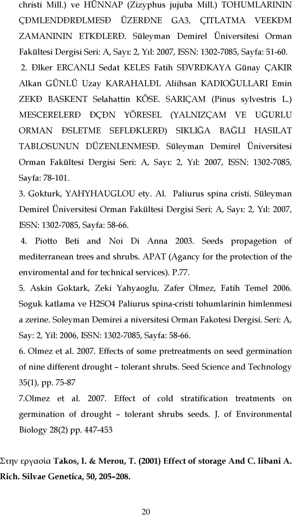 Yıl: 2007, ISSN: 1302-7085, Sayfa: 51-60. 2. Đlker ERCANLI Sedat KELES Fatih SĐVRĐKAYA Günay ÇAKIR Alkan GÜNLÜ Uzay KARAHALĐL Aliihsan KADIOĞULLARI Emin ZEKĐ BASKENT Selahattin KÖSE.