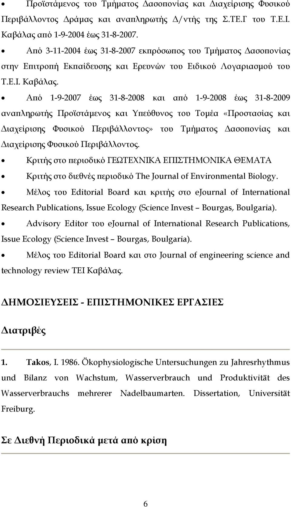 Από 1-9-2007 έως 31-8-2008 και από 1-9-2008 έως 31-8-2009 αναπληρωτής Προϊστάμενος και Υπεύθυνος του Τομέα «Προστασίας και Διαχείρισης Φυσικού Περιβάλλοντος» του Τμήματος Δασοπονίας και Διαχείρισης