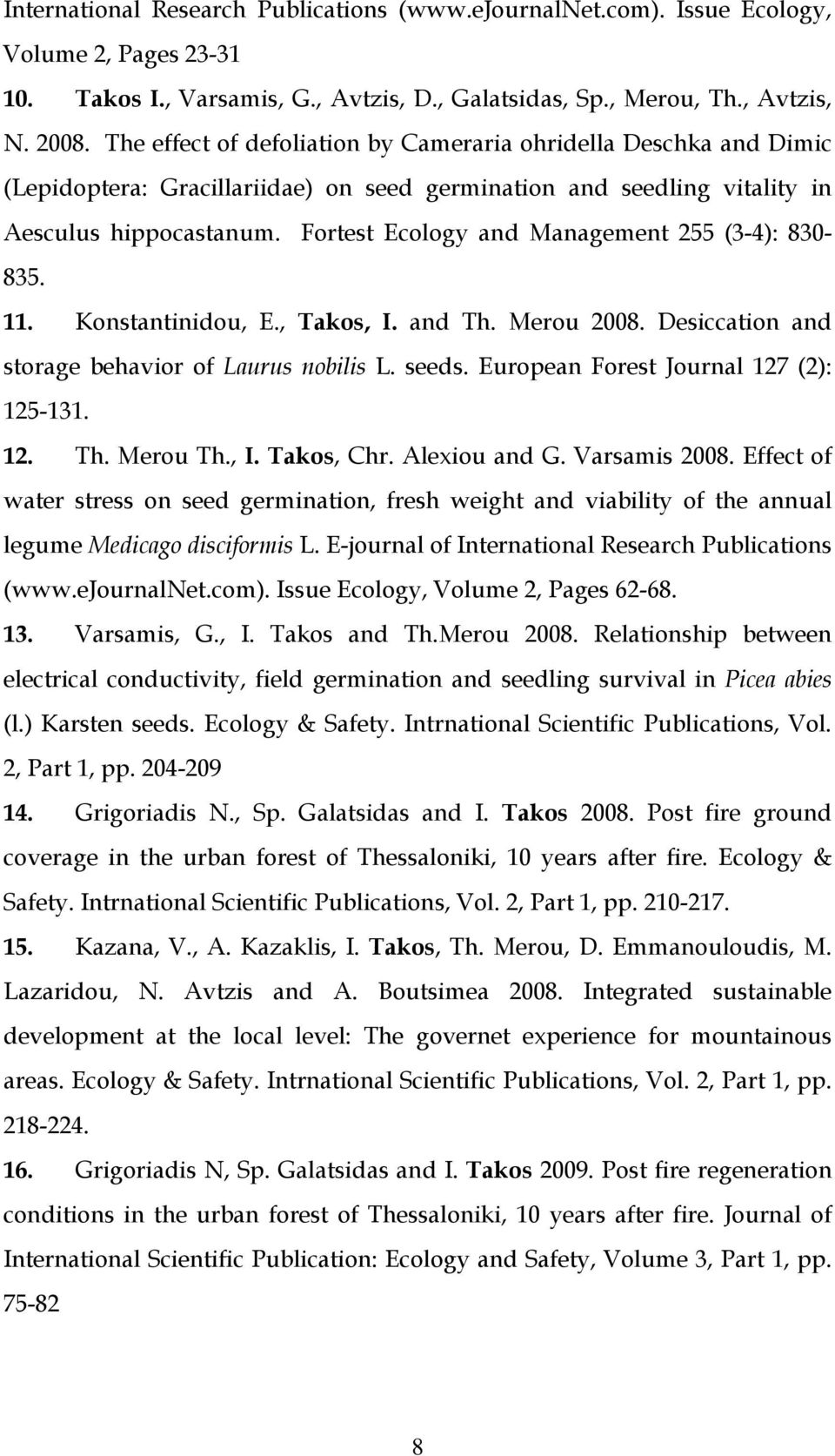 Fortest Ecology and Management 255 (3-4): 830-835. 11. Konstantinidou, E., Takos, I. and Th. Merou 2008. Desiccation and storage behavior of Laurus nobilis L. seeds.