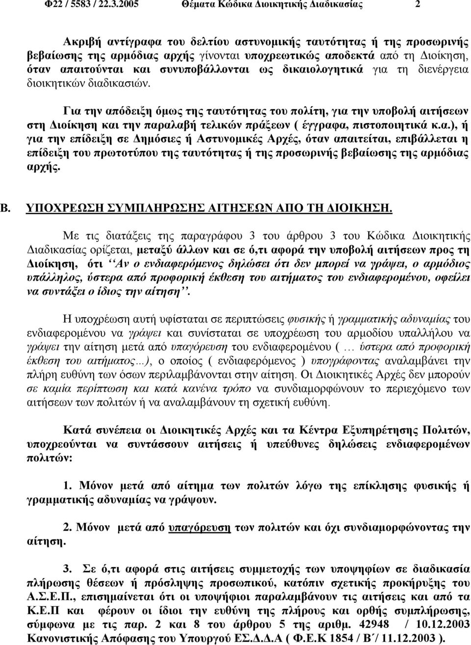 2005 Θέματα Κώδικα Διοικητικής Διαδικασίας 2 Ακριβή αντίγραφα του δελτίου αστυνομικής ταυτότητας ή της προσωρινής βεβαίωσης της αρμόδιας αρχής γίνονται υποχρεωτικώς αποδεκτά από τη Διοίκηση, όταν