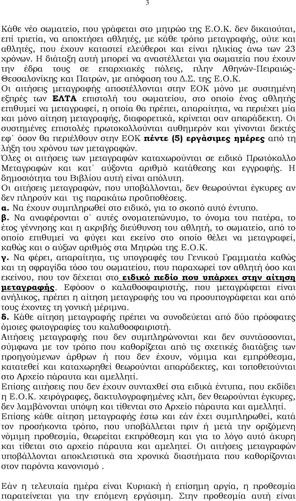 Οι αιτήσεις μεταγραφής αποστέλλονται στην ΕΟΚ μόνο με συστημένη εξπρές των ΕΛΤΑ επιστολή του σωματείου, στο οποίο ένας αθλητής επιθυμεί να μεταγραφεί, η οποία θα πρέπει, απαραίτητα, να περιέχει μία