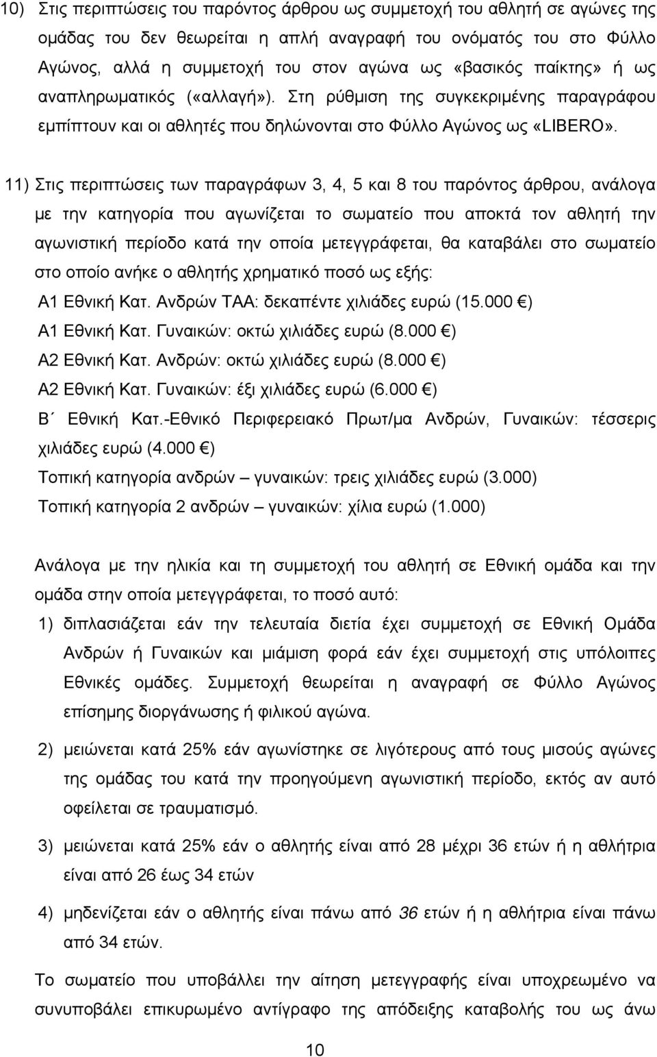 11) Στις περιπτώσεις των παραγράφων 3, 4, 5 και 8 του παρόντος άρθρου, ανάλογα με την κατηγορία που αγωνίζεται το σωματείο που αποκτά τον αθλητή την αγωνιστική περίοδο κατά την οποία μετεγγράφεται,