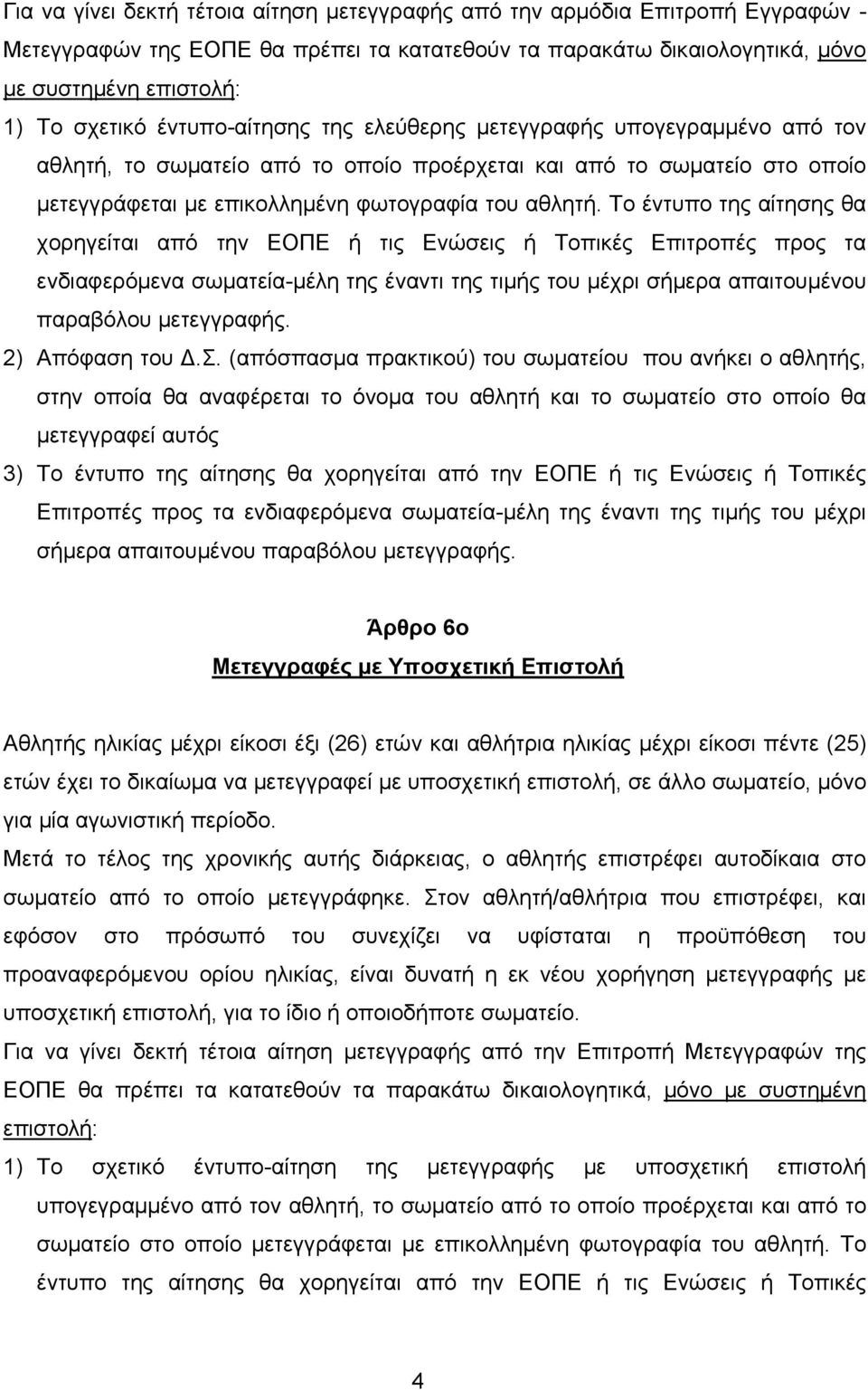 Το έντυπο της αίτησης θα χορηγείται από την ΕΟΠΕ ή τις Ενώσεις ή Τοπικές Επιτροπές προς τα ενδιαφερόμενα σωματεία-μέλη της έναντι της τιμής του μέχρι σήμερα απαιτουμένου παραβόλου μετεγγραφής.