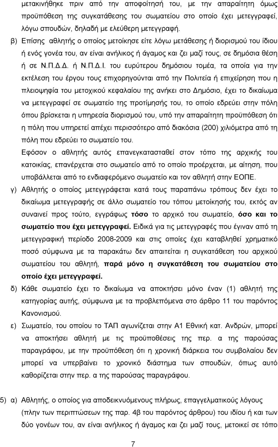 του ευρύτερου δημόσιου τομέα, τα οποία για την εκτέλεση του έργου τους επιχορηγούνται από την Πολιτεία ή επιχείρηση που η πλειοψηφία του μετοχικού κεφαλαίου της ανήκει στο Δημόσιο, έχει το δικαίωμα