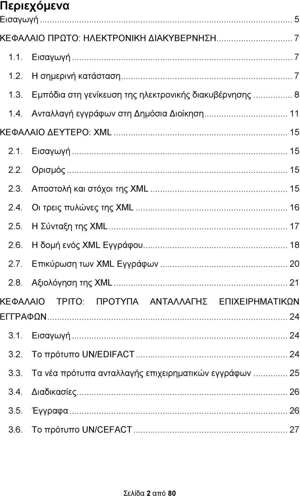 ..17 2.6. Η δομή ενός XML Εγγράφου... 18 2.7. Επικύρωση των XML Εγγράφων... 20 2.8. Αξιολόγηση της XML... 21 ΚΕΦΑΛΑΙΟ ΤΡΙΤΟ: ΠΡΟΤΥΠΑ ΑΝΤΑΛΛΑΓΗΣ ΕΠΙΧΕΙΡΗΜΑΤΙΚΩΝ ΕΓΓΡΑΦΩΝ... 24 3.1. Εισαγωγή.