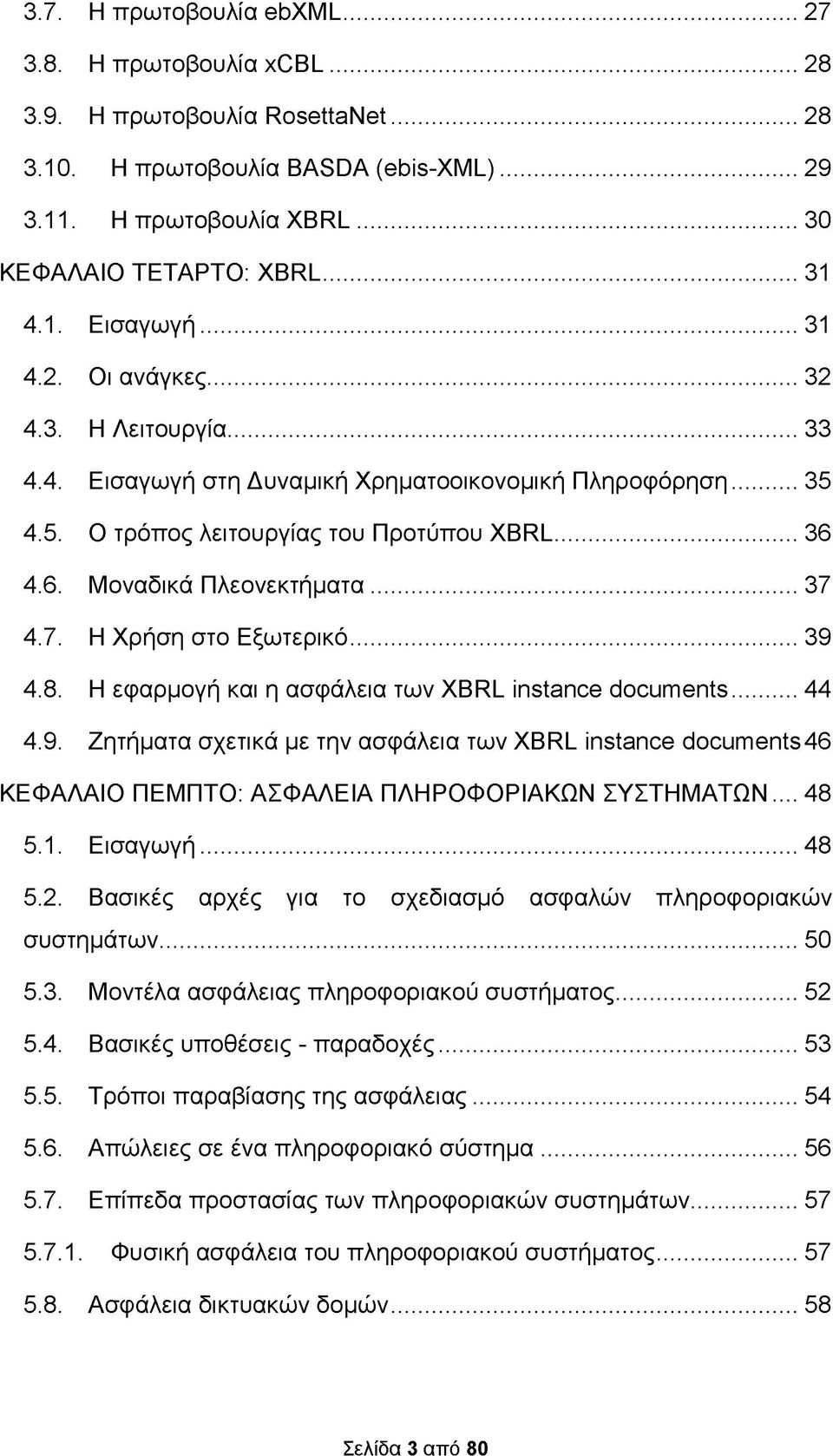 4.7. Η Χρήση στο Εξωτερικό... 39 4.8. Η εφαρμογή και η ασφάλεια των XBRL instance documents... 44 4.9. Ζητήματα σχετικά με την ασφάλεια των XBRL instance documents 46 ΚΕΦΑΛΑΙΟ ΠΕΜΠΤΟ: ΑΣΦΑΛΕΙΑ ΠΛΗΡΟΦΟΡΙΑΚΩΝ ΣΥΣΤΗΜΑΤΩΝ.