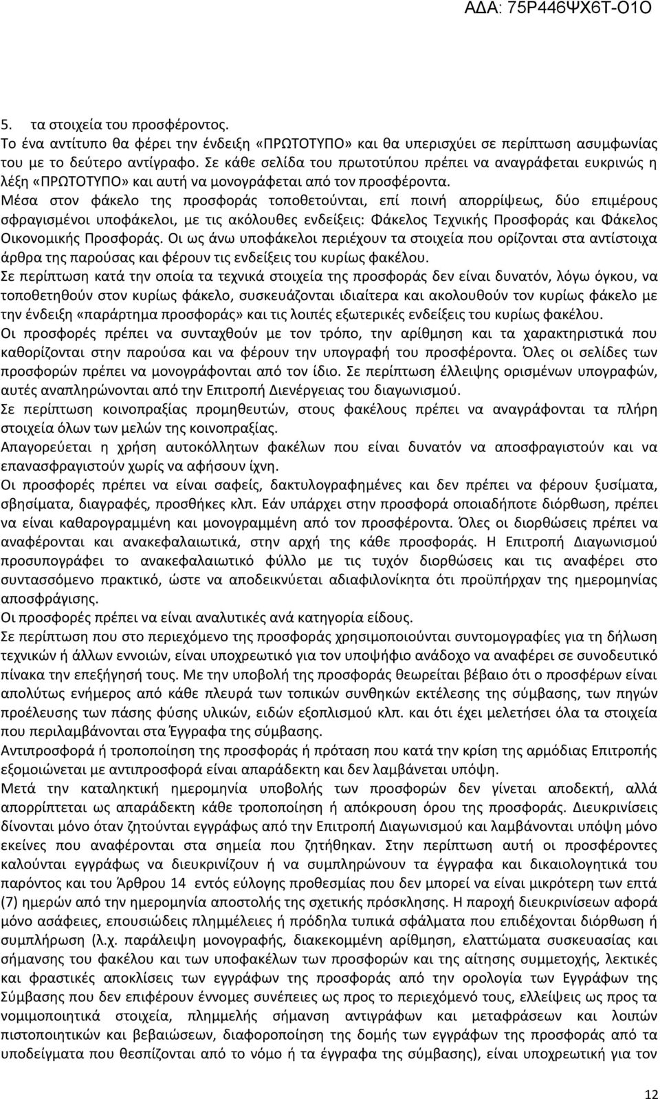 Μέσα στον φάκελο της προσφοράς τοποθετούνται, επί ποινή απορρίψεως, δύο επιμέρους σφραγισμένοι υποφάκελοι, με τις ακόλουθες ενδείξεις: Φάκελος Τεχνικής Προσφοράς και Φάκελος Οικονομικής Προσφοράς.