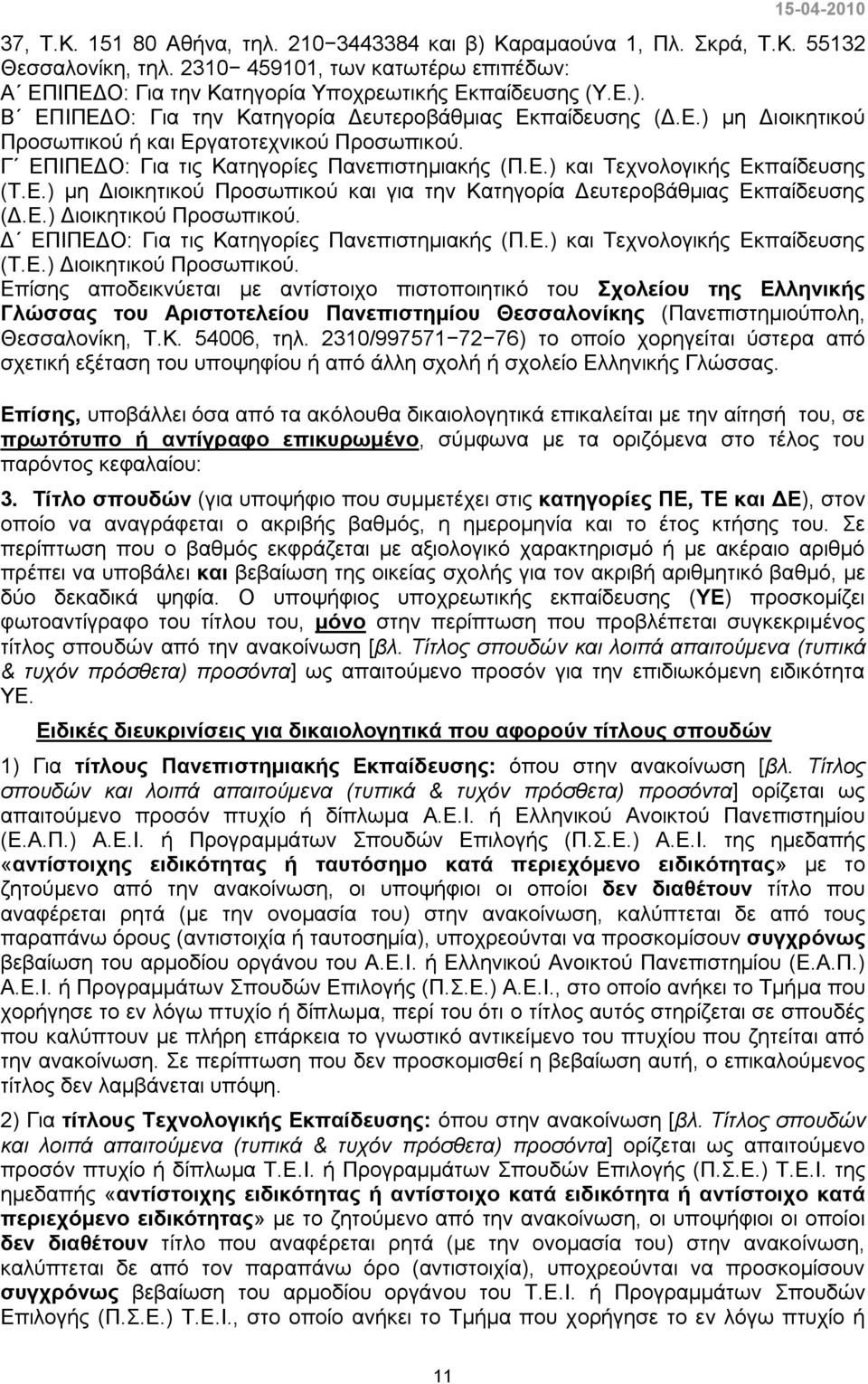 Ε.) Διοικητικού Προσωπικού. Δ ΕΠΙΠΕΔΟ: Για τις Κατηγορίες Πανεπιστημιακής (Π.Ε.) και Τεχνολογικής Εκπαίδευσης (Τ.Ε.) Διοικητικού Προσωπικού. Επίσης αποδεικνύεται με αντίστοιχο πιστοποιητικό του Σχολείου της Ελληνικής Γλώσσας του Αριστοτελείου Πανεπιστημίου Θεσσαλονίκης (Πανεπιστημιούπολη, Θεσσαλονίκη, Τ.
