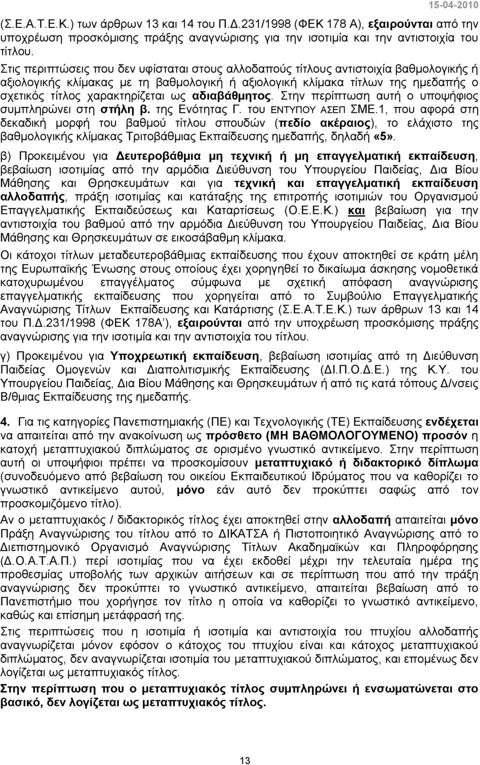 ως αδιαβάθμητος. Στην περίπτωση αυτή ο υποψήφιος συμπληρώνει στη στήλη β. της Ενότητας Γ. του ΕΝΤΥΠΟΥ ΑΣΕΠ ΣΜΕ.