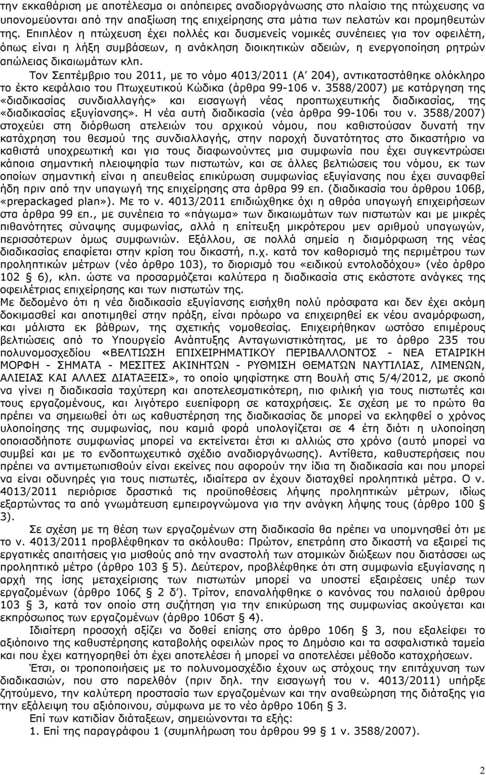 Τον Σεπτέµβριο του 2011, µε το νόµο 4013/2011 (Α 204), αντικαταστάθηκε ολόκληρο το έκτο κεφάλαιο του Πτωχευτικού Κώδικα (άρθρα 99-106 ν.