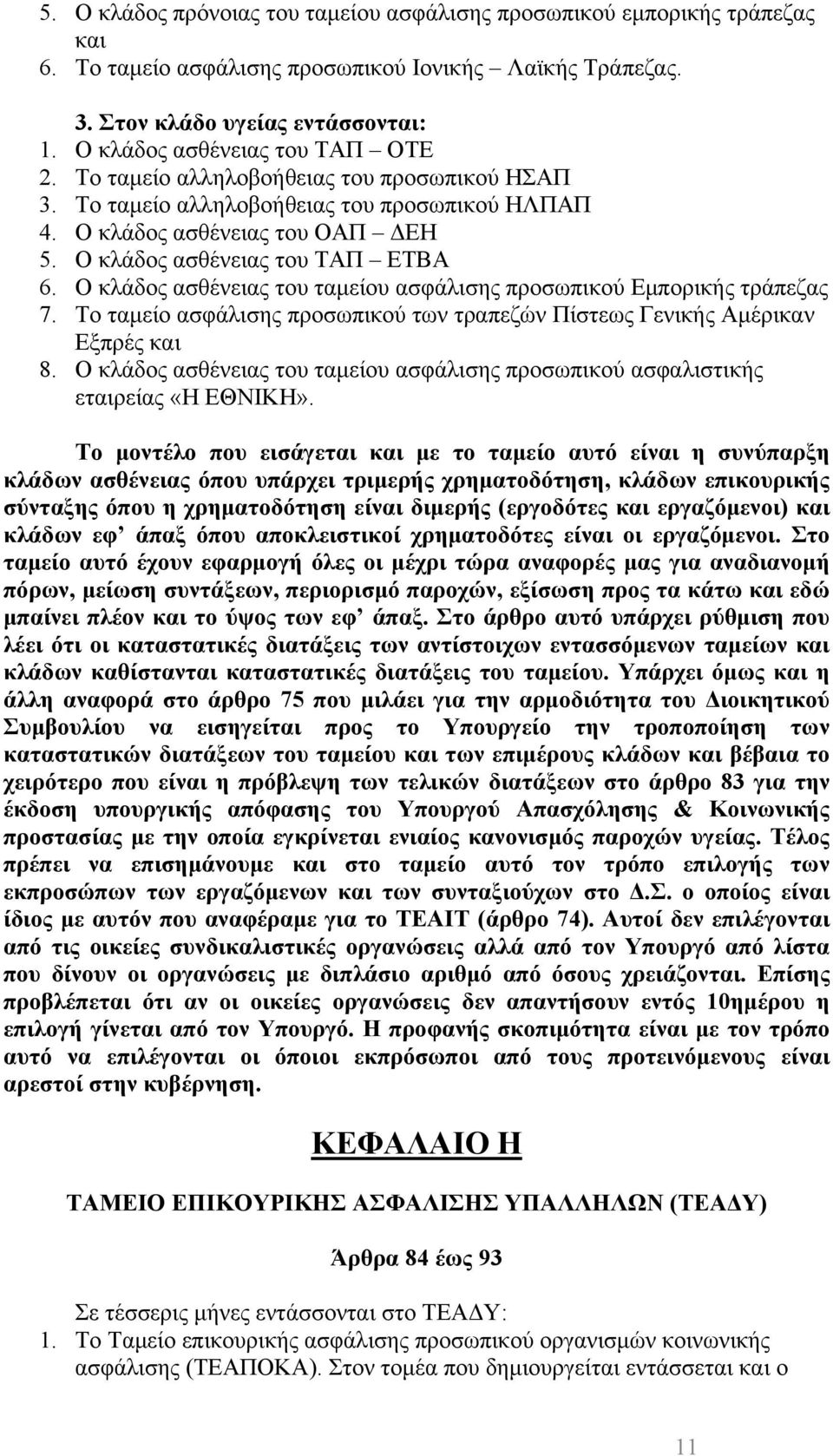 Ο κλάδος ασθένειας του ταμείου ασφάλισης προσωπικού Εμπορικής τράπεζας 7. Το ταμείο ασφάλισης προσωπικού των τραπεζών Πίστεως Γενικής Αμέρικαν Εξπρές και 8.