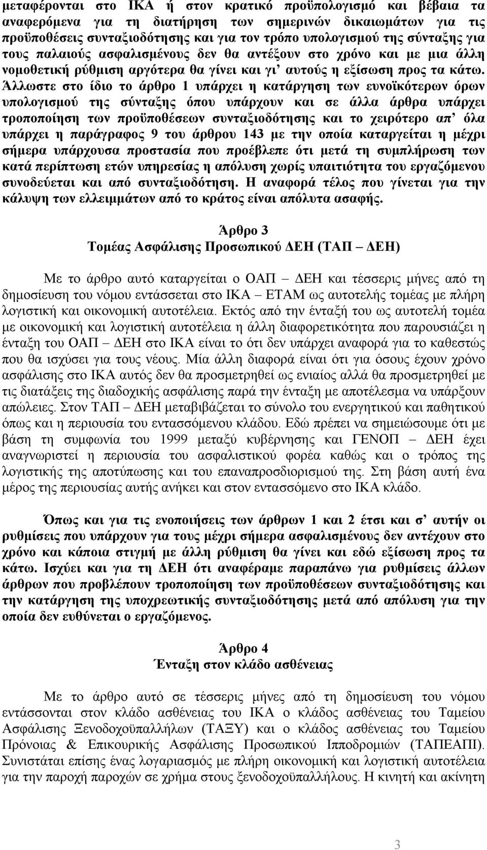 Άλλωστε στο ίδιο το άρθρο 1 υπάρχει η κατάργηση των ευνοϊκότερων όρων υπολογισμού της σύνταξης όπου υπάρχουν και σε άλλα άρθρα υπάρχει τροποποίηση των προϋποθέσεων συνταξιοδότησης και το χειρότερο απ