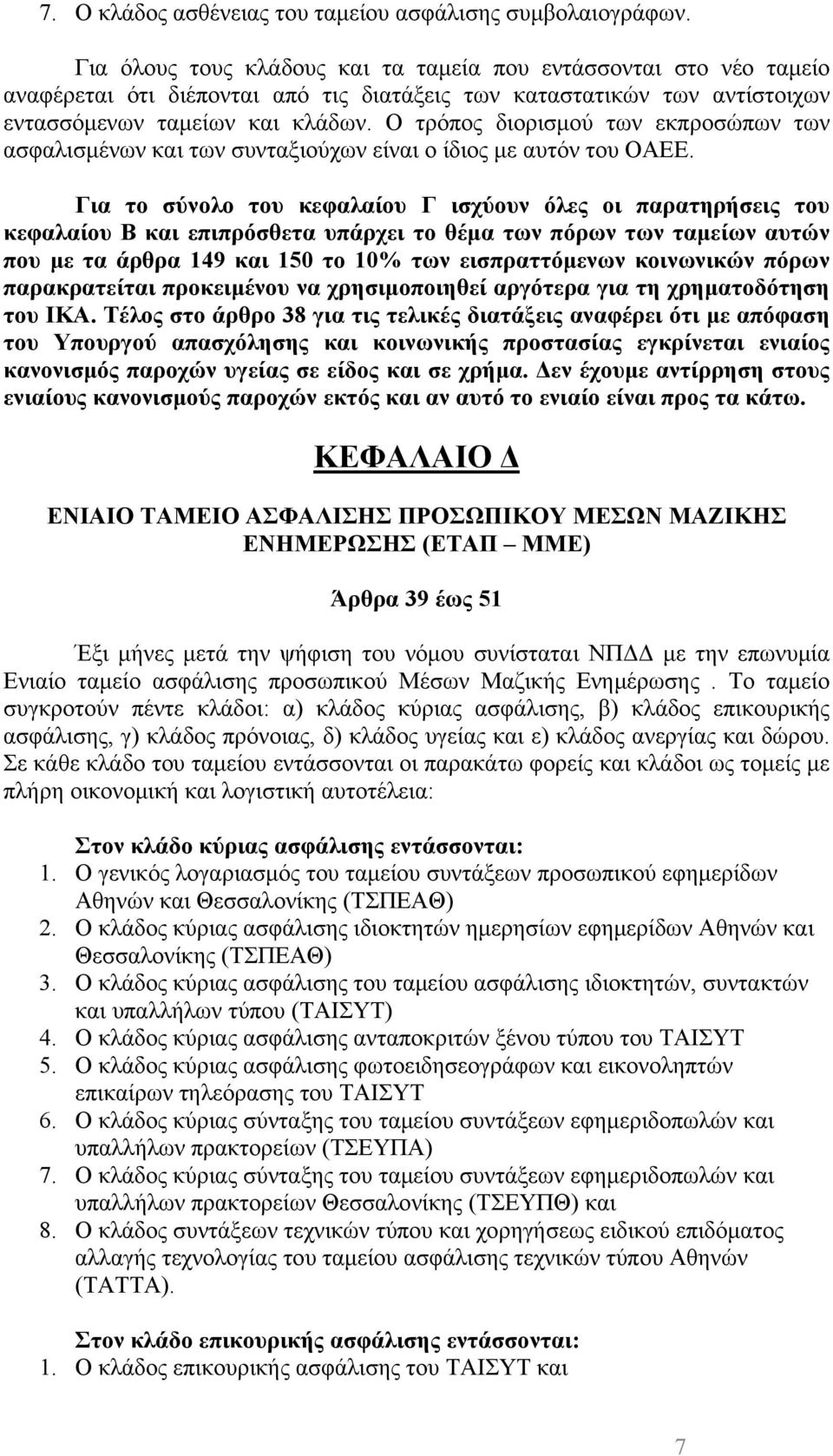 Ο τρόπος διορισμού των εκπροσώπων των ασφαλισμένων και των συνταξιούχων είναι ο ίδιος με αυτόν του ΟΑΕΕ.