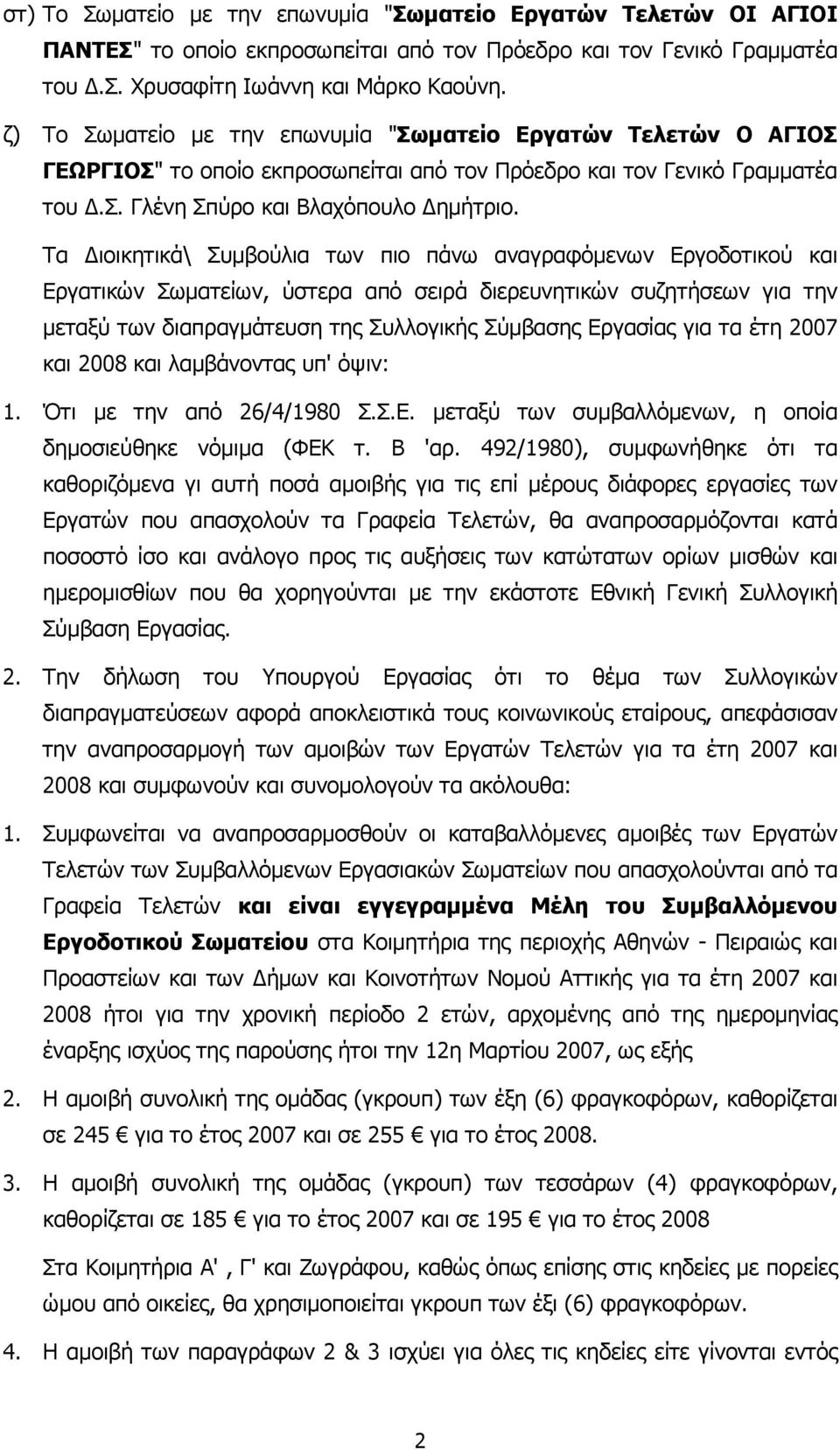 Τα ιοικητικά\ Συµβούλια των πιο πάνω αναγραφόµενων Εργοδοτικού και Εργατικών Σωµατείων, ύστερα από σειρά διερευνητικών συζητήσεων για την µεταξύ των διαπραγµάτευση της Συλλογικής Σύµβασης Εργασίας