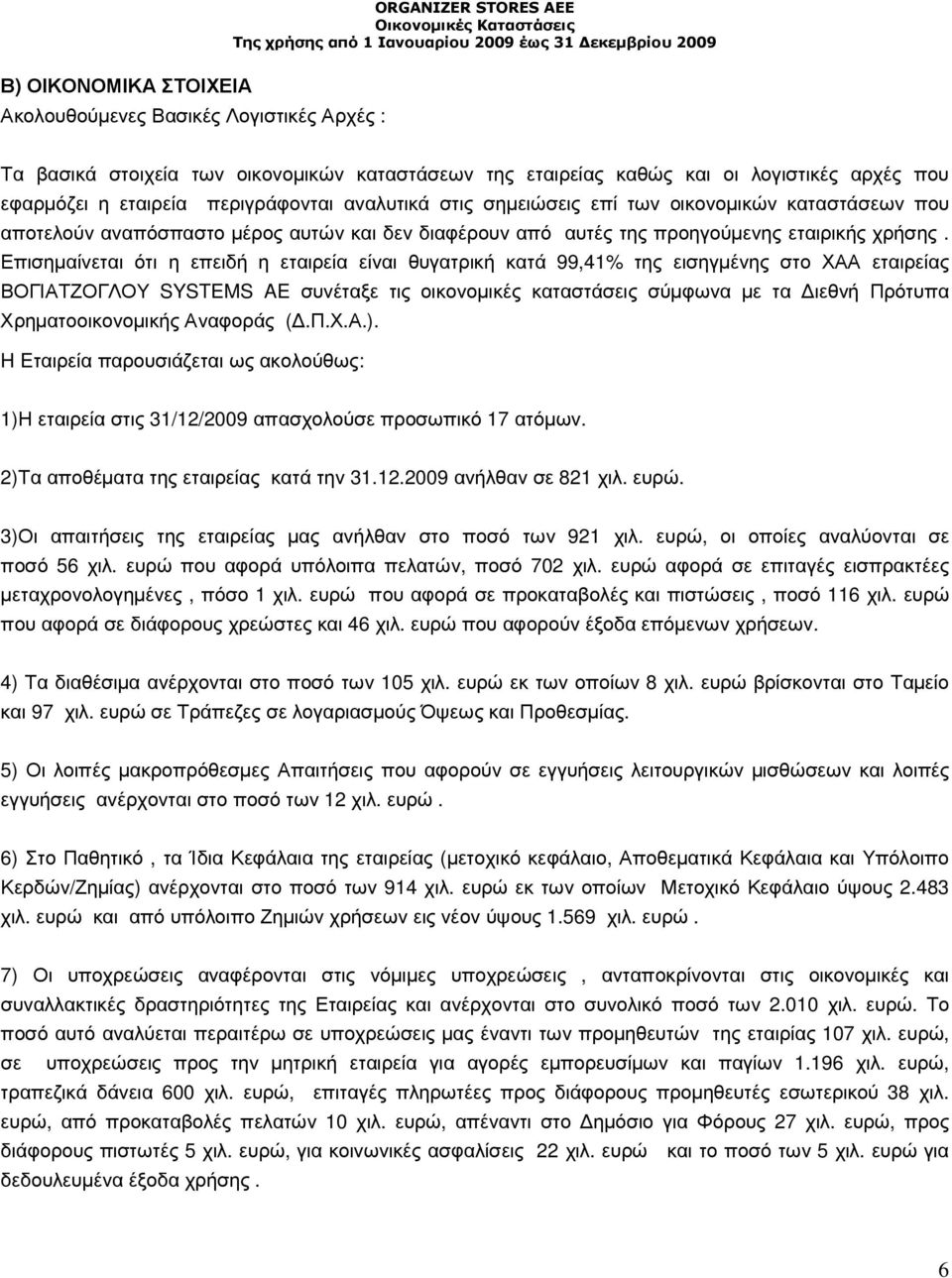 Επισηµαίνεται ότι η επειδή η εταιρεία είναι θυγατρική κατά 99,41% της εισηγµένης στο ΧΑΑ εταιρείας ΒΟΓΙΑΤΖΟΓΛΟΥ SYSTEMS AE συνέταξε τις οικονοµικές καταστάσεις σύµφωνα µε τα ιεθνή Πρότυπα