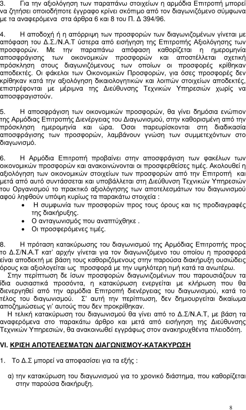 Με την παραπάνω απόφαση καθορίζεται η ημερομηνία αποσφράγισης των οικονομικών προσφορών και αποστέλλεται σχετική πρόσκληση στους διαγωνιζόμενους των οποίων οι προσφορές κρίθηκαν αποδεκτές.