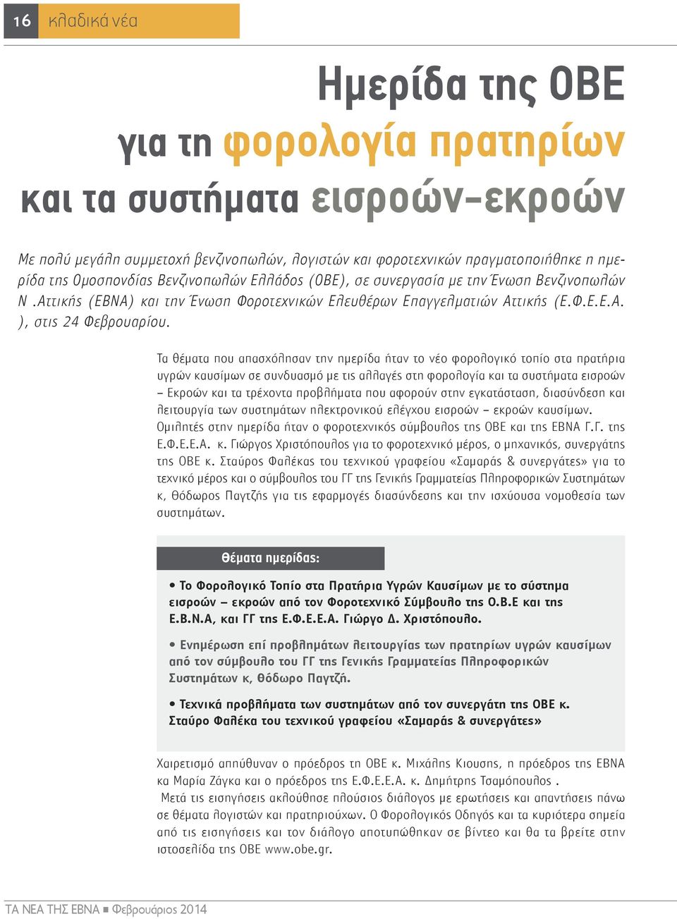 Τα θέματα που απασχόλησαν την ημερίδα ήταν το νέο φορολογικό τοπίο στα πρατήρια υγρών καυσίμων σε συνδυασμό με τις αλλαγές στη φορολογία και τα συστήματα εισροών Εκροών και τα τρέχοντα προβλήματα που