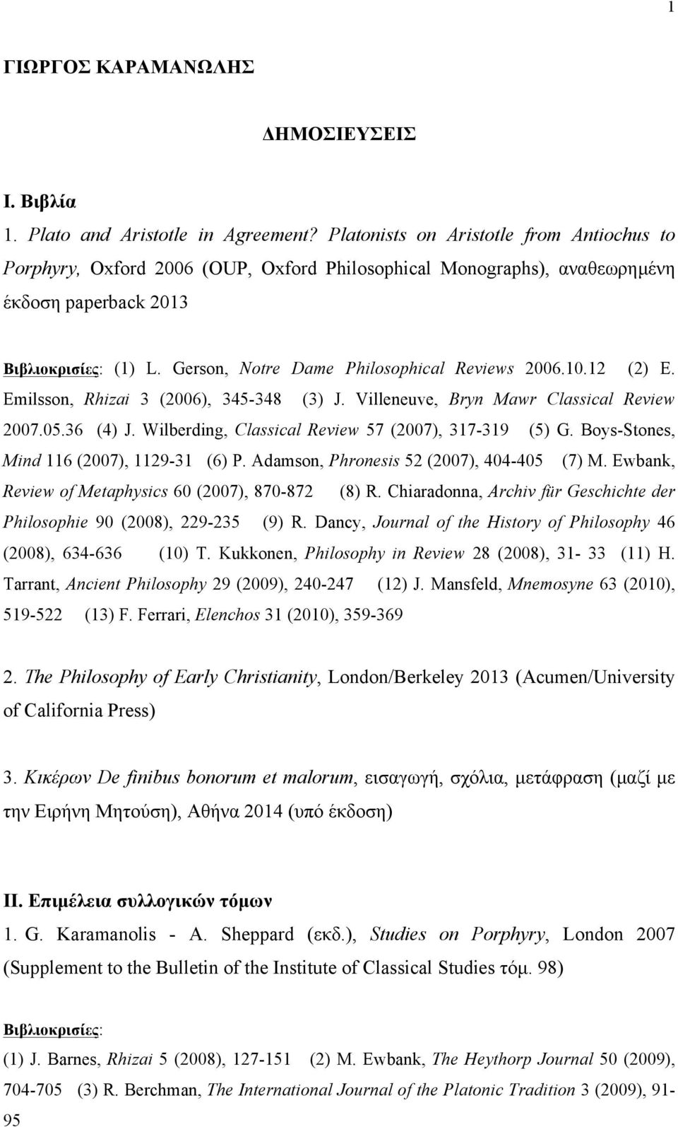 Gerson, Notre Dame Philosophical Reviews 2006.10.12 (2) E. Emilsson, Rhizai 3 (2006), 345-348 (3) J. Villeneuve, Bryn Mawr Classical Review 2007.05.36 (4) J.