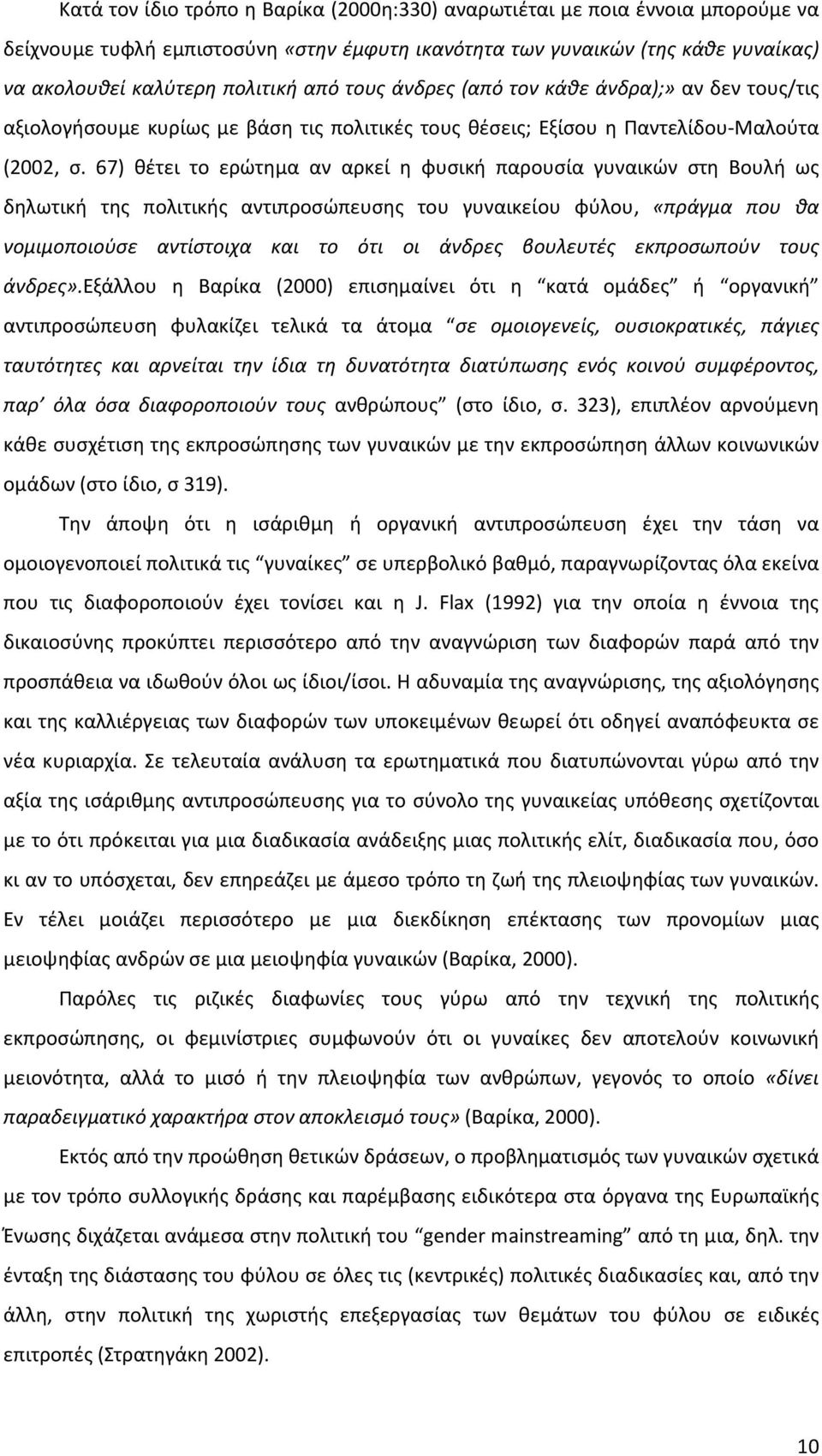 67) θέτει το ερώτημα αν αρκεί η φυσική παρουσία γυναικών στη Βουλή ως δηλωτική της πολιτικής αντιπροσώπευσης του γυναικείου φύλου, «πράγμα που θα νομιμοποιούσε αντίστοιχα και το ότι οι άνδρες