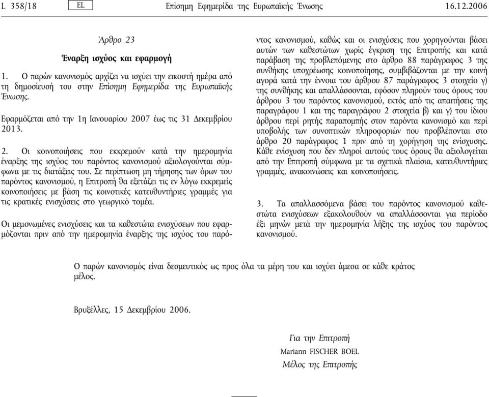 07 έως τις 31 Δεκεμβρίου 2013. 2. Οι κοινοποιήσεις που εκκρεμούν κατά την ημερομηνία έναρξης της ισχύος του παρόντος κανονισμού αξιολογούνται σύμφωνα με τις διατάξεις του.