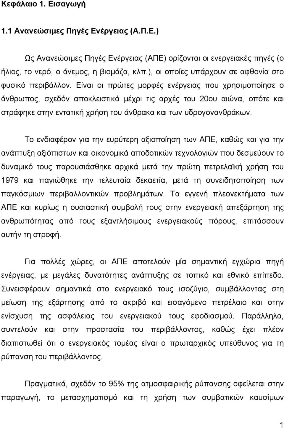 Είναι οι πρώτες μορφές ενέργειας που χρησιμοποίησε ο άνθρωπος, σχεδόν αποκλειστικά μέχρι τις αρχές του 20ου αιώνα, οπότε και στράφηκε στην εντατική χρήση του άνθρακα και των υδρογονανθράκων.