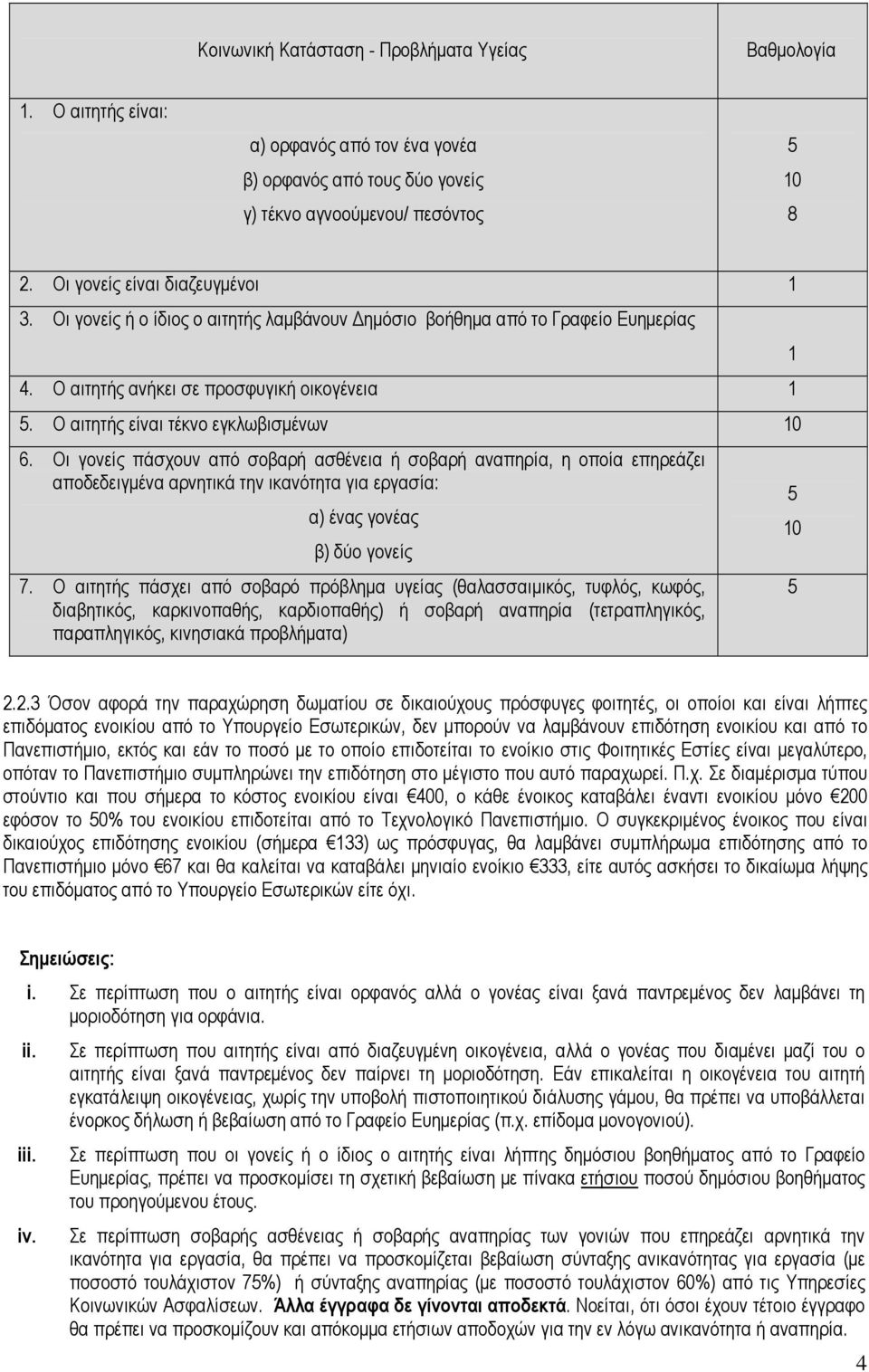 Ο αιτητής είναι τέκνο εγκλωβισµένων 10 6. Οι γονείς πάσχουν από σοβαρή ασθένεια ή σοβαρή αναπηρία, η οποία επηρεάζει αποδεδειγµένα αρνητικά την ικανότητα για εργασία: α) ένας γονέας β) δύο γονείς 7.