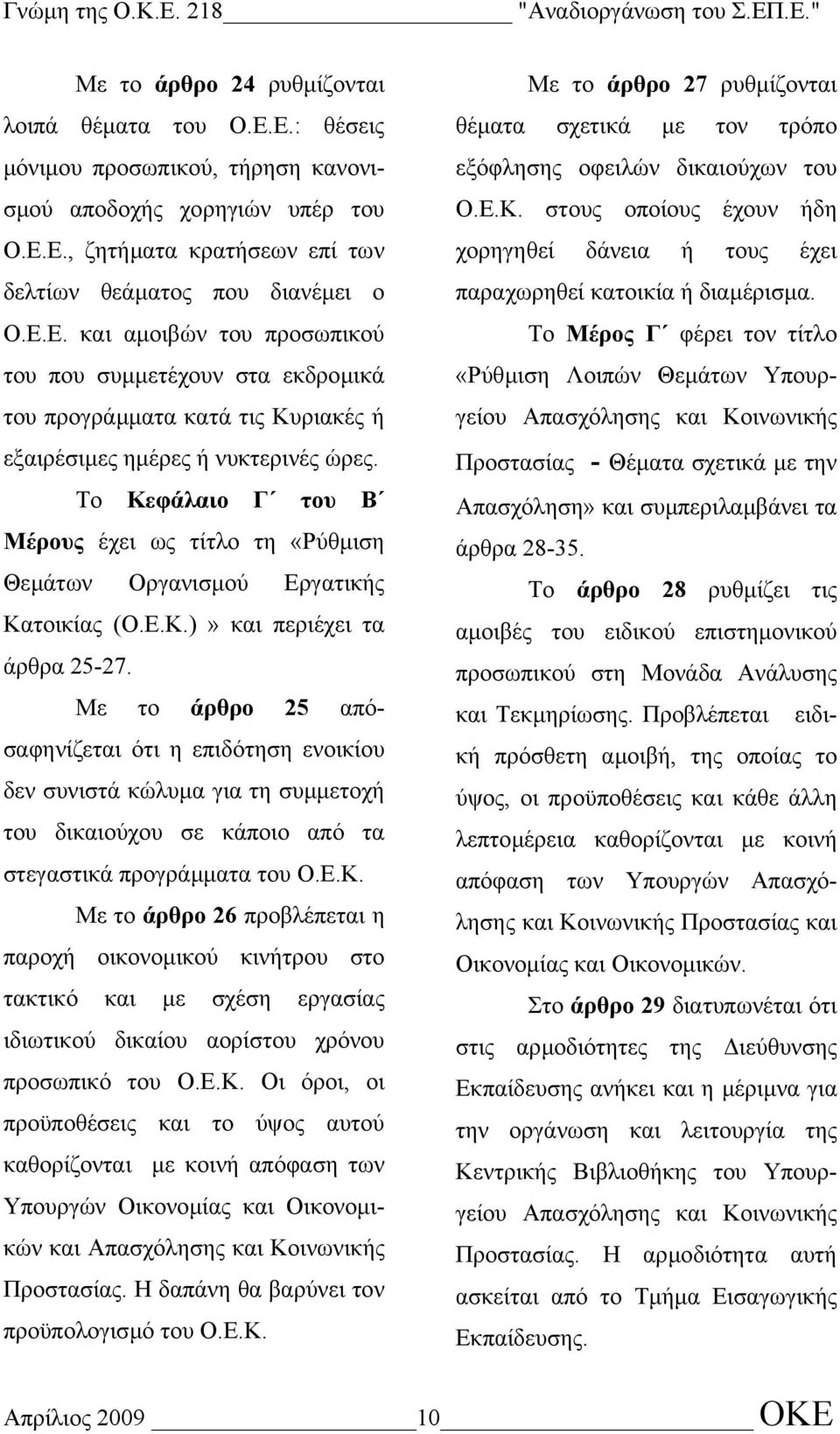 Με το άρθρο 25 απόσαφηνίζεται ότι η επιδότηση ενοικίου δεν συνιστά κώλυµα για τη συµµετοχή του δικαιούχου σε κάποιο από τα στεγαστικά προγράµµατα του Ο.Ε.Κ.