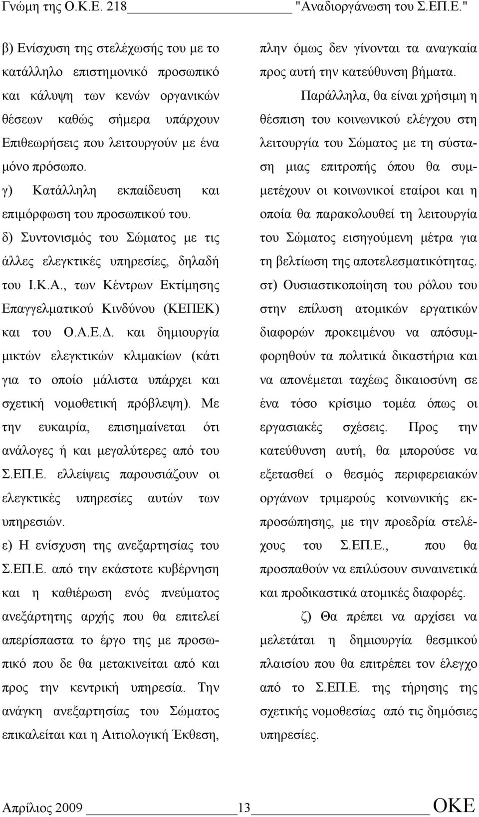 , των Κέντρων Εκτίµησης Επαγγελµατικού Κινδύνου (ΚΕΠΕΚ) και του Ο.Α.Ε.. και δηµιουργία µικτών ελεγκτικών κλιµακίων (κάτι για το οποίο µάλιστα υπάρχει και σχετική νοµοθετική πρόβλεψη).