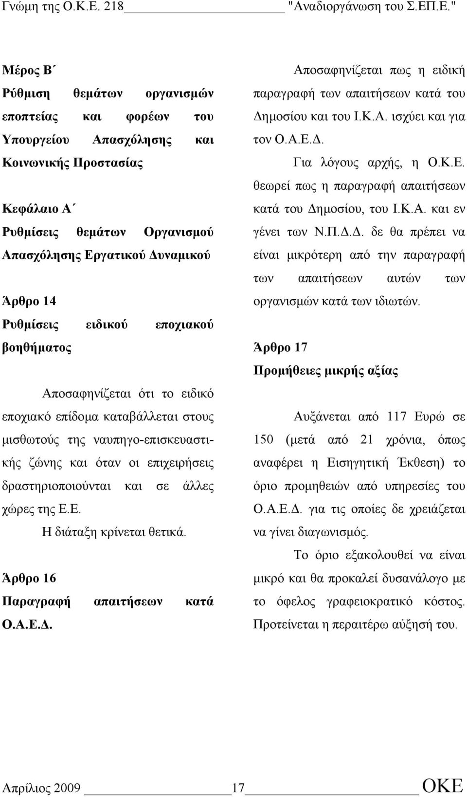 της Ε.Ε. Η διάταξη κρίνεται θετικά. Άρθρο 16 Παραγραφή απαιτήσεων κατά Ο.Α.Ε.. Αποσαφηνίζεται πως η ειδική παραγραφή των απαιτήσεων κατά του ηµοσίου και του Ι.Κ.Α. ισχύει και για τον Ο.Α.Ε.. Για λόγους αρχής, η Ο.