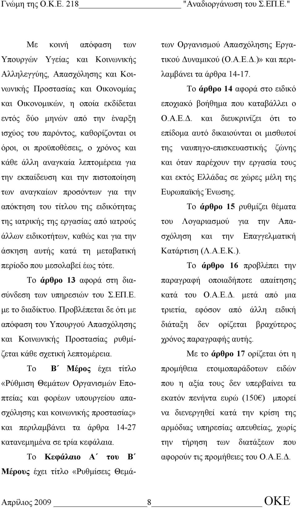 της ιατρικής της εργασίας από ιατρούς άλλων ειδικοτήτων, καθώς και για την άσκηση αυτής κατά τη µεταβατική περίοδο που µεσολαβεί έως τότε. Το άρθρο 13 αφορά στη διασύνδεση των υπηρεσιών του Σ.ΕΠ