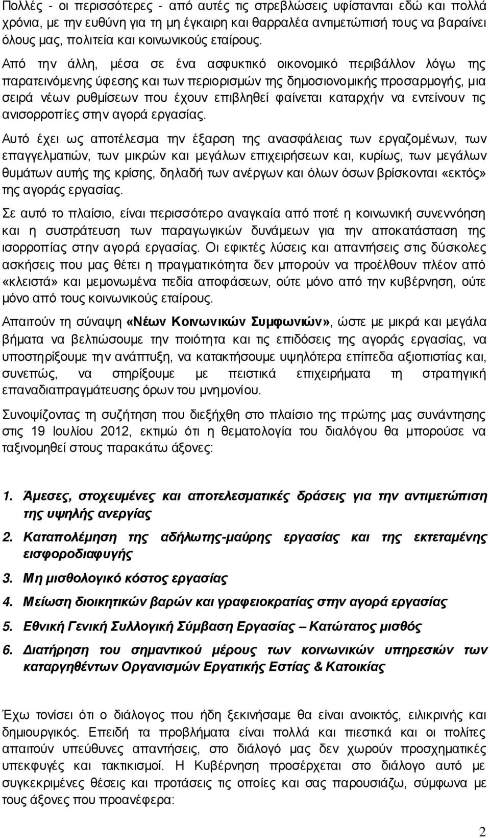Από την άλλη, μέσα σε ένα ασφυκτικό οικονομικό περιβάλλον λόγω της παρατεινόμενης ύφεσης και των περιορισμών της δημοσιονομικής προσαρμογής, μια σειρά νέων ρυθμίσεων που έχουν επιβληθεί φαίνεται
