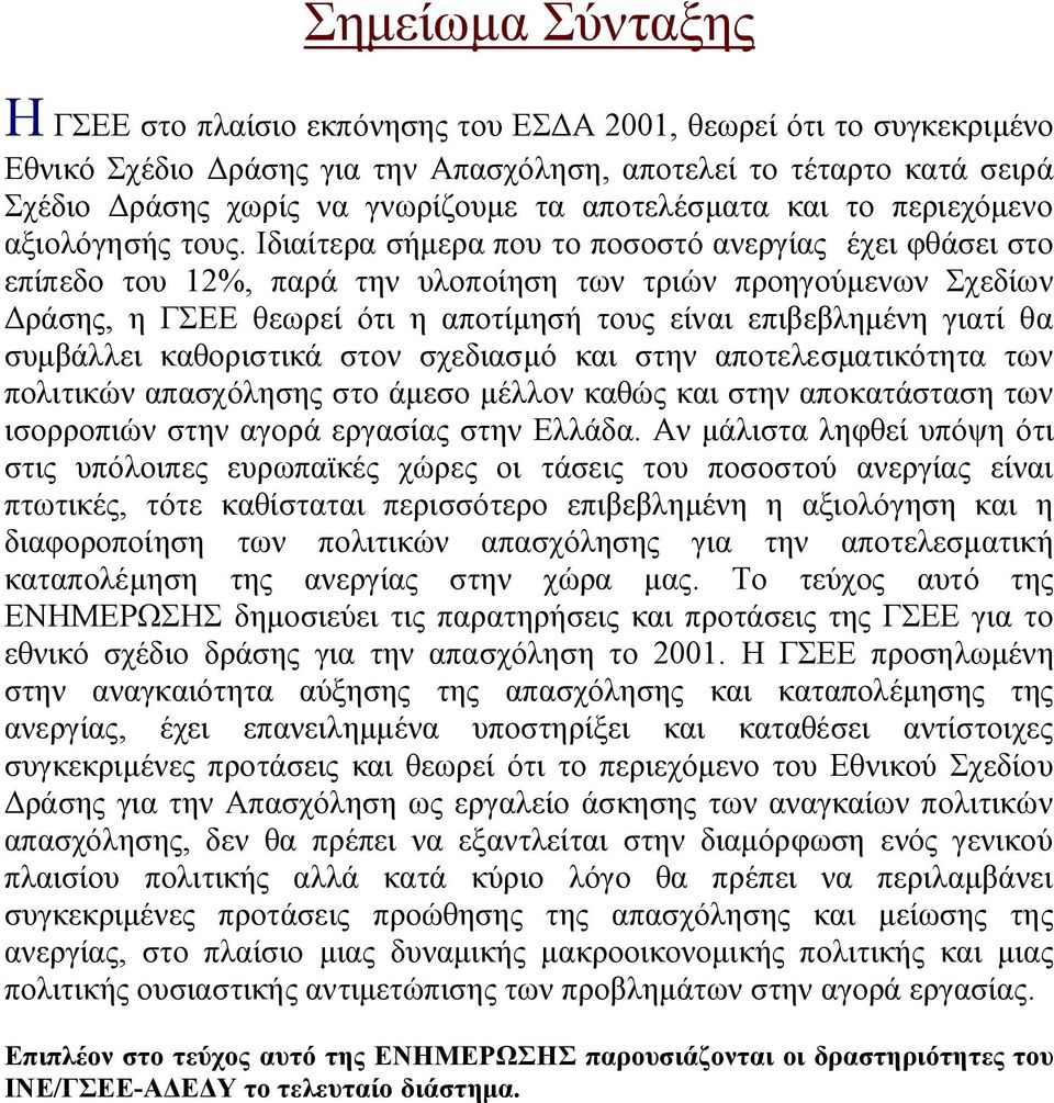 Ιδιαίτερα σήμερα που το ποσοστό ανεργίας έχει φθάσει στο επίπεδο του 12%, παρά την υλοποίηση των τριών προηγούμενων Σχεδίων Δράσης, η ΓΣΕΕ θεωρεί ότι η αποτίμησή τους είναι επιβεβλημένη γιατί θα