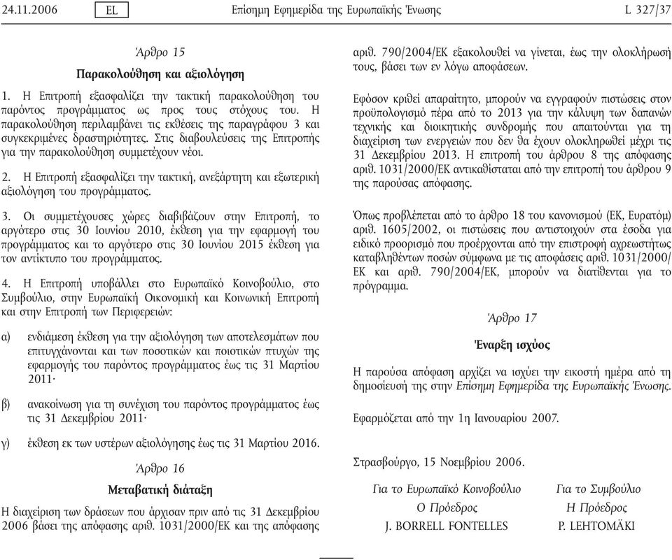 Στις διαβουλεύσεις της Επιτροπής για την παρακολούθηση συμμετέχουν νέοι. 2. Η Επιτροπή εξασφαλίζει την τακτική, ανεξάρτητη και εξωτερική αξιολόγηση του προγράμματος. 3.