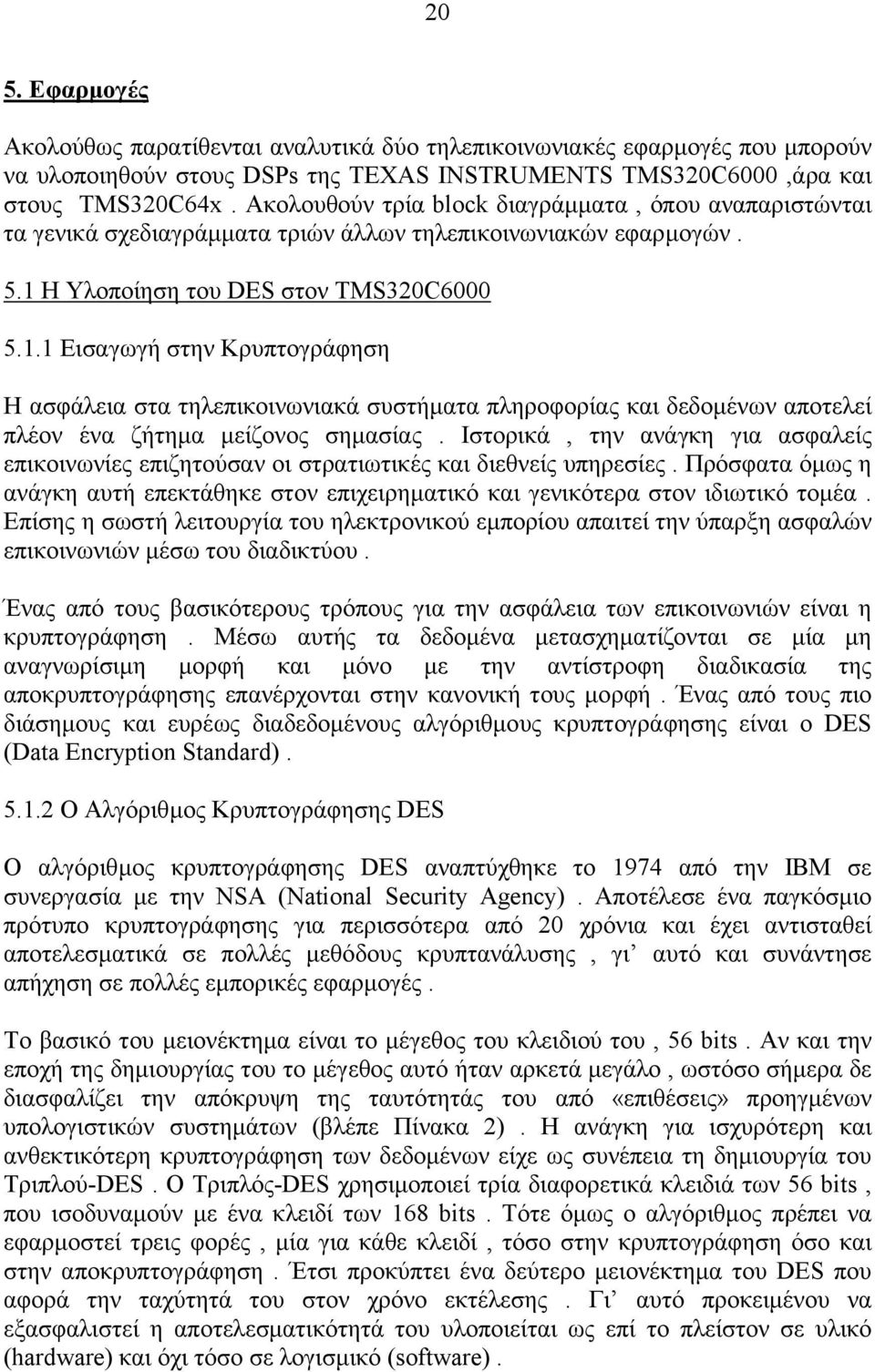 H Υλοποίηση του DES στον TMS320C6000 5.1.1 Εισαγωγή στην Κρυπτογράφηση Η ασφάλεια στα τηλεπικοινωνιακά συστήµατα πληροφορίας και δεδοµένων αποτελεί πλέον ένα ζήτηµα µείζονος σηµασίας.