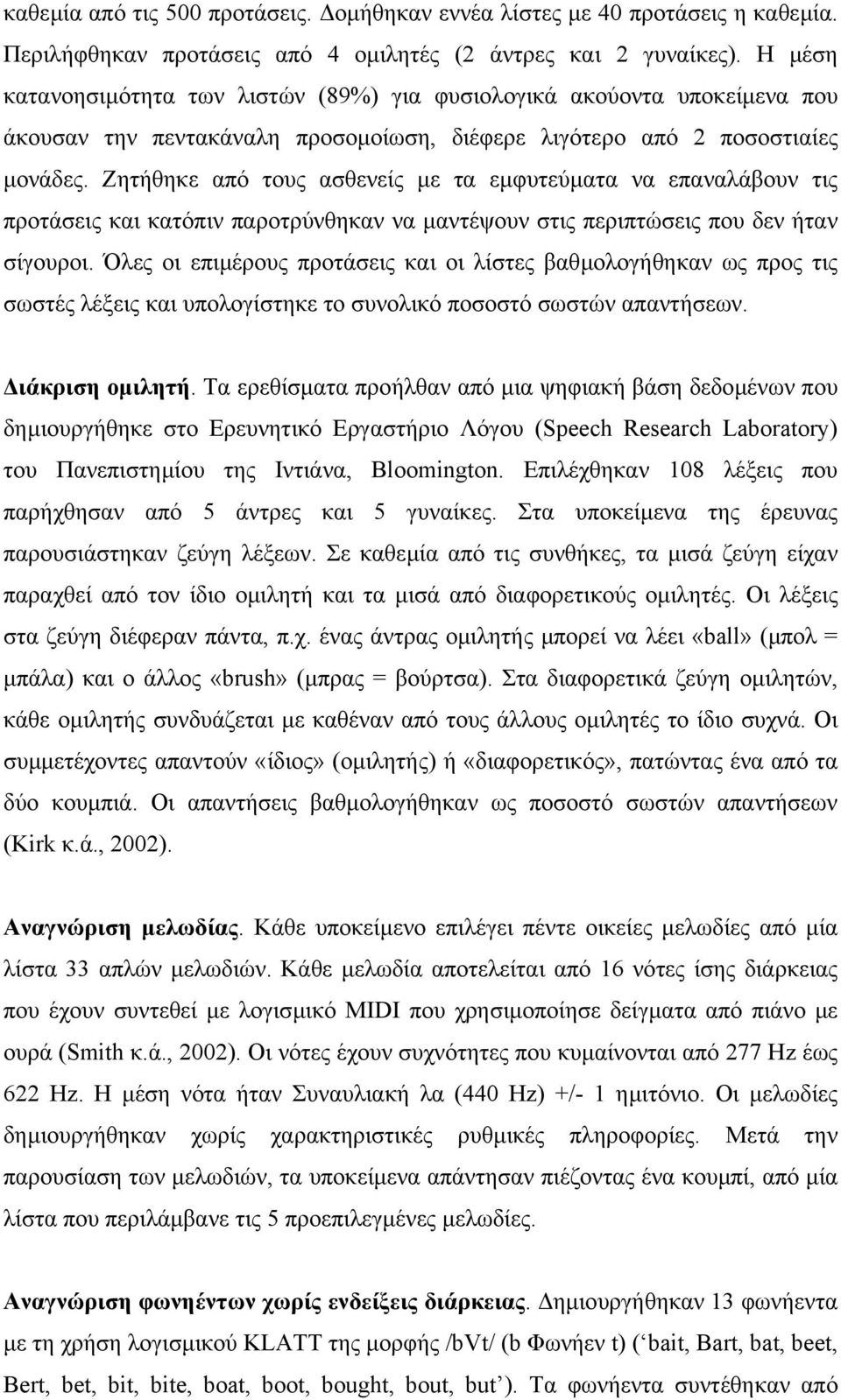 Ζητήθηκε από τους ασθενείς µε τα εµφυτεύµατα να επαναλάβουν τις προτάσεις και κατόπιν παροτρύνθηκαν να µαντέψουν στις περιπτώσεις που δεν ήταν σίγουροι.