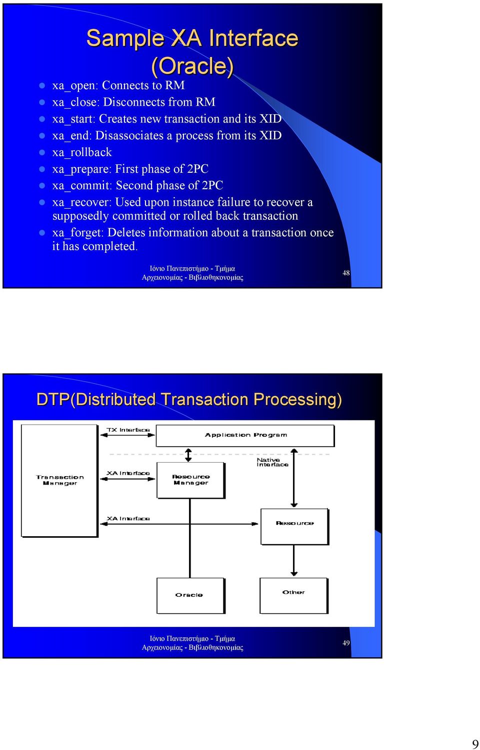 of 2PC xa_recover: Used upon instance failure to recover a supposedly committed or rolled back transaction xa_forget: