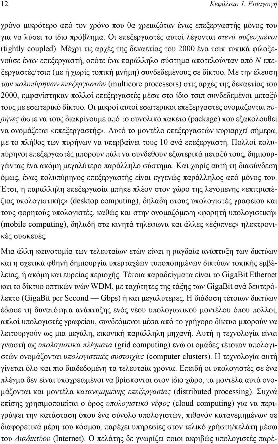 Με την έλευση των πολυπύρηνων επεξεργαστών (multicore processors) στις αρχές της δεκαετίας του 2000, εμφανίστηκαν πολλοί επεξεργαστές μέσα στο ίδιο τσιπ συνδεδεμένοι μεταξύ τους με εσωτερικό δίκτυο.