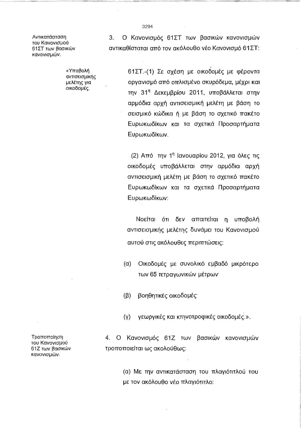 -(1) Σε σχέση με οικοδομές με φέροντα οργανισμό από οπλισμένο σκυρόδεμα, μέχρι και την 31 η Δεκεμβρίου 2011, υποβάλλεται στην αρμόδια αρχή αντισεισμική μελέτη με βάση το σεισμικό κώδικα ή με βάση το