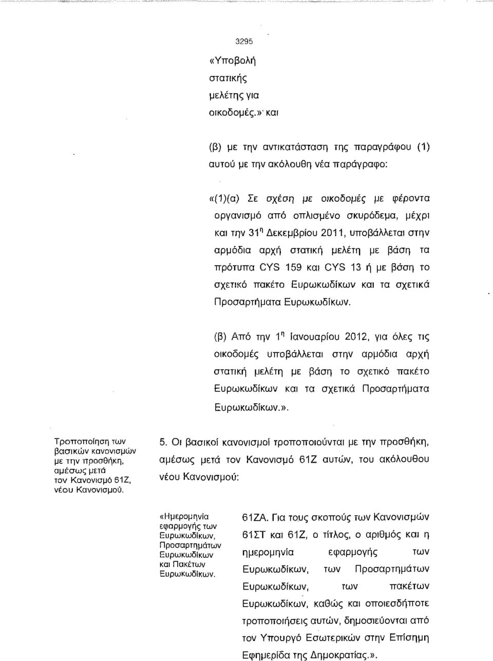 υποβάλλεται στην αρμόδια αρχή στατική μελέτη με βάση τα πρότυπα CYS 159 και CYS 13 ή με βάση το σχετικό πακέτο Ευρωκωδίκων και τα σχετικά Προσαρτήματα Ευρωκωδίκων.