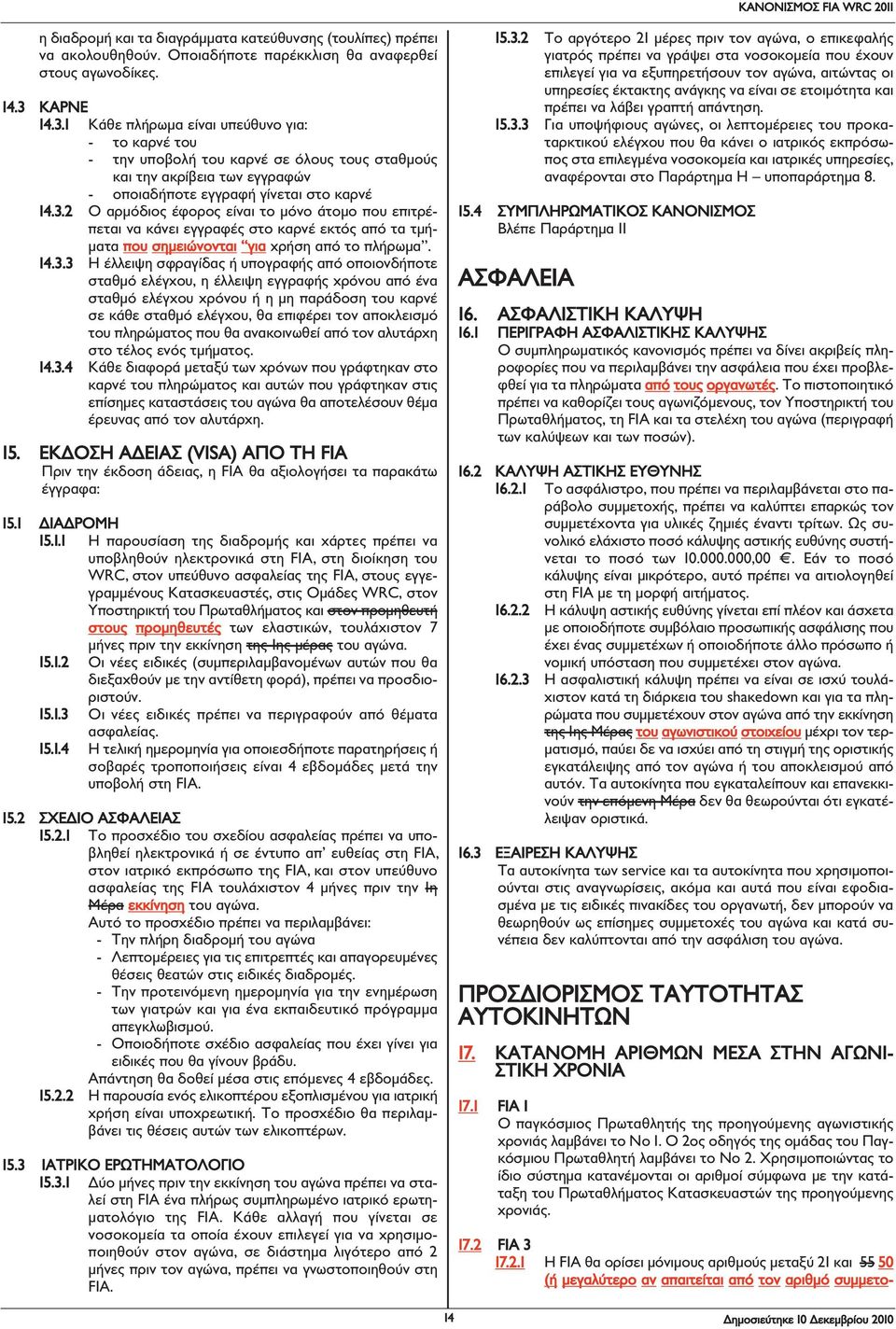 14.3.3 Η έλλειψη σφραγίδας ή υπογραφής από οποιονδήποτε σταθ μό ελέγχου, η έλλειψη εγγραφής χρόνου από ένα σταθμό ελέγχου χρόνου ή η μη παράδοση του καρνέ σε κάθε σταθμό ελέγχου, θα επιφέρει τον