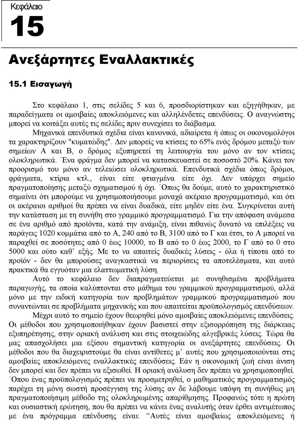 εν µπορείς να κτίσεις το 65% ενός δρόµου µεταξύ των σηµείων Α και Β, ο δρόµος εξυπηρετεί τη λειτουργία του µόνο αν τον κτίσεις ολοκληρωτικά. Ενα φράγµα δεν µπορεί να κατασκευαστεί σε ποσοστό 20%.