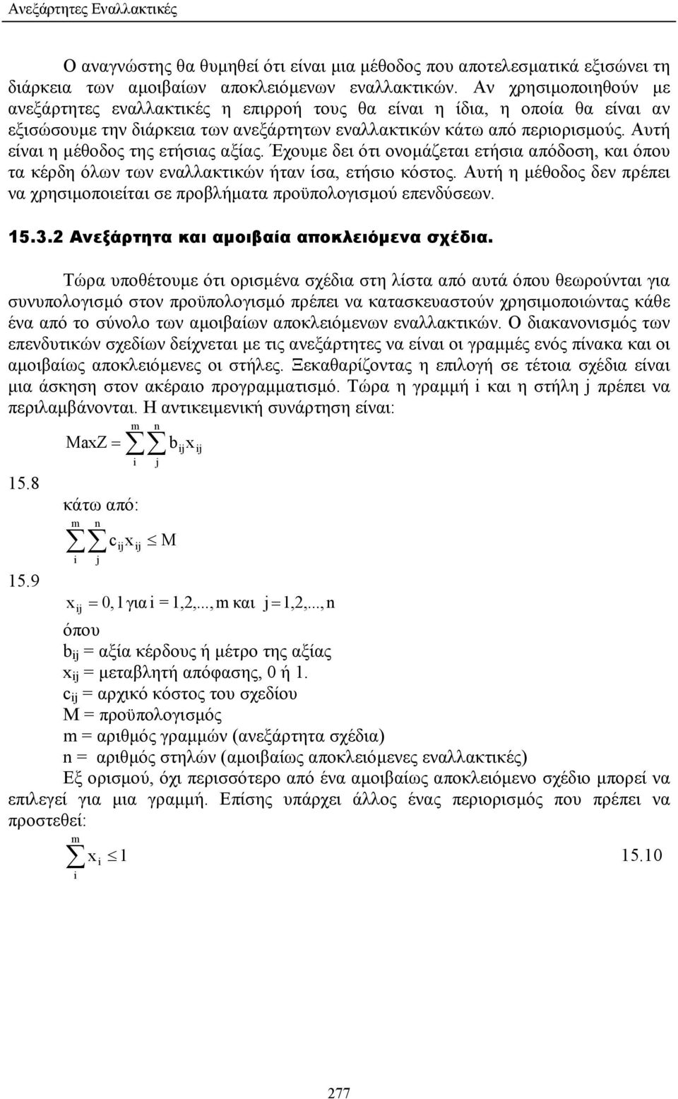 Αυτή είναι η µέθοδος της ετήσιας αξίας. Έχουµε δει ότι ονοµάζεται ετήσια απόδοση, και όπου τα κέρδη όλων των εναλλακτικών ήταν ίσα, ετήσιο κόστος.