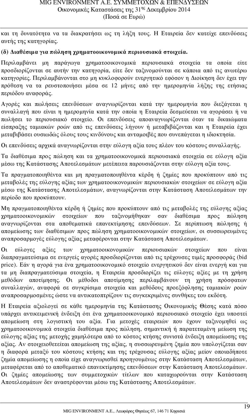 Περιλαμβάνονται στο μη κυκλοφορούν ενεργητικό εφόσον η Διοίκηση δεν έχει την πρόθεση να τα ρευστοποιήσει μέσα σε 12 μήνες από την ημερομηνία λήξης της ετήσιας περιόδου αναφοράς.