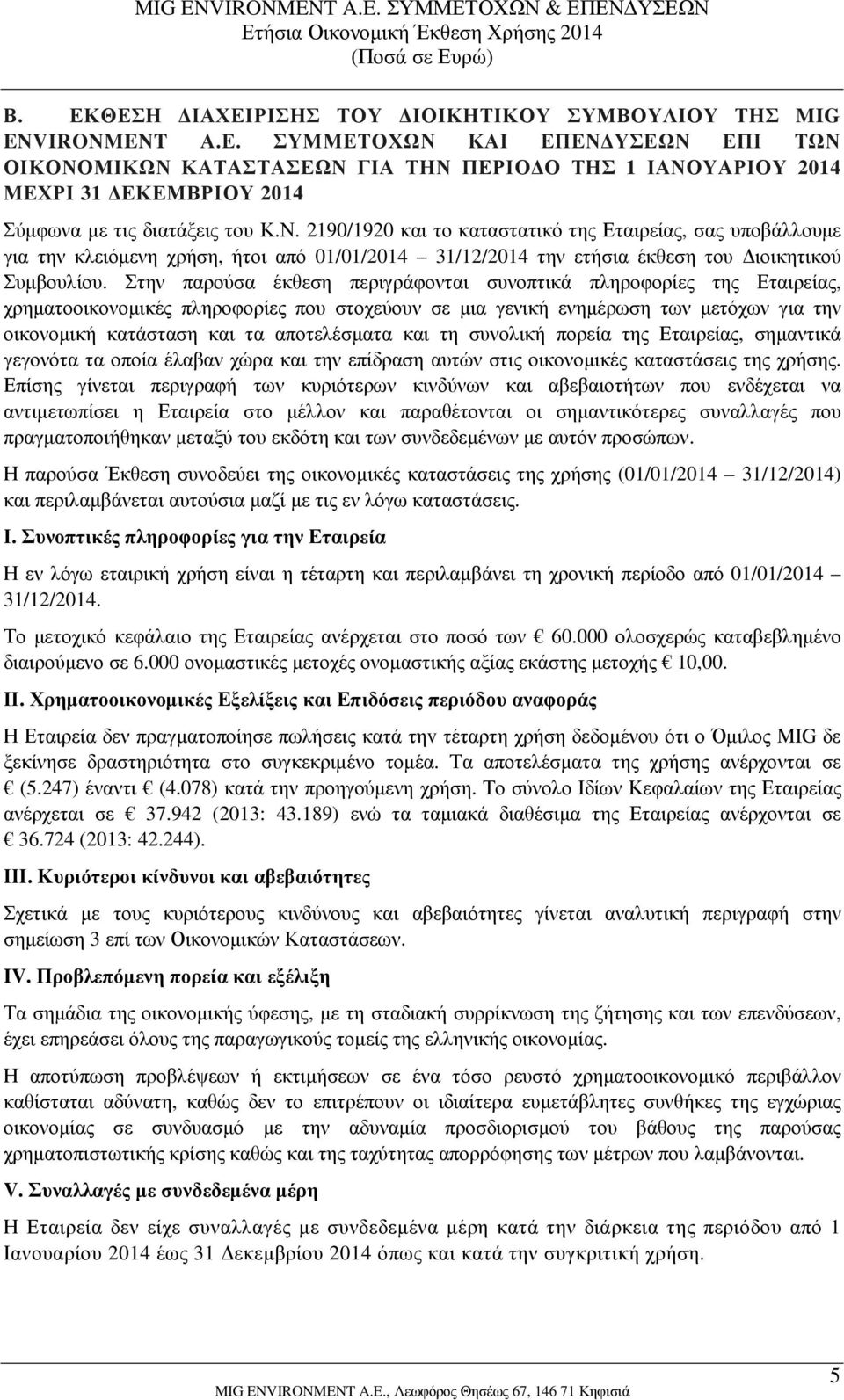 Στην παρούσα έκθεση περιγράφονται συνοπτικά πληροφορίες της Εταιρείας, χρηματοοικονομικές πληροφορίες που στοχεύουν σε μια γενική ενημέρωση των μετόχων για την οικονομική κατάσταση και τα