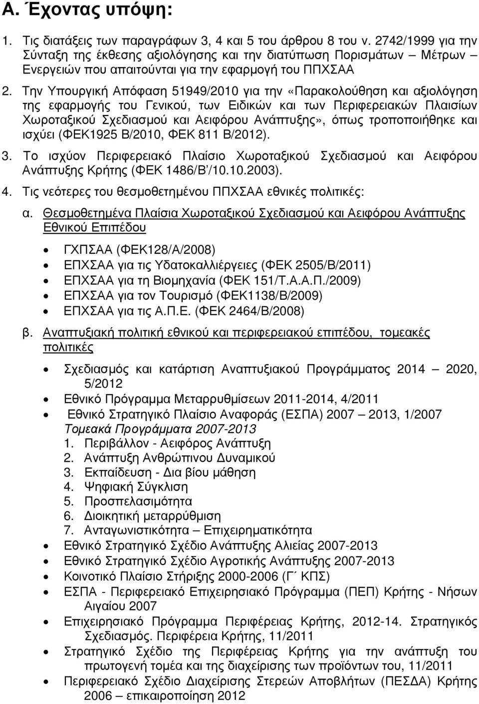 Την Υπουργική Απόφαση 51949/2010 για την «Παρακολούθηση και αξιολόγηση της εφαρµογής του Γενικού, των Ειδικών και των Περιφερειακών Πλαισίων Χωροταξικού Σχεδιασµού και Αειφόρου Ανάπτυξης», όπως