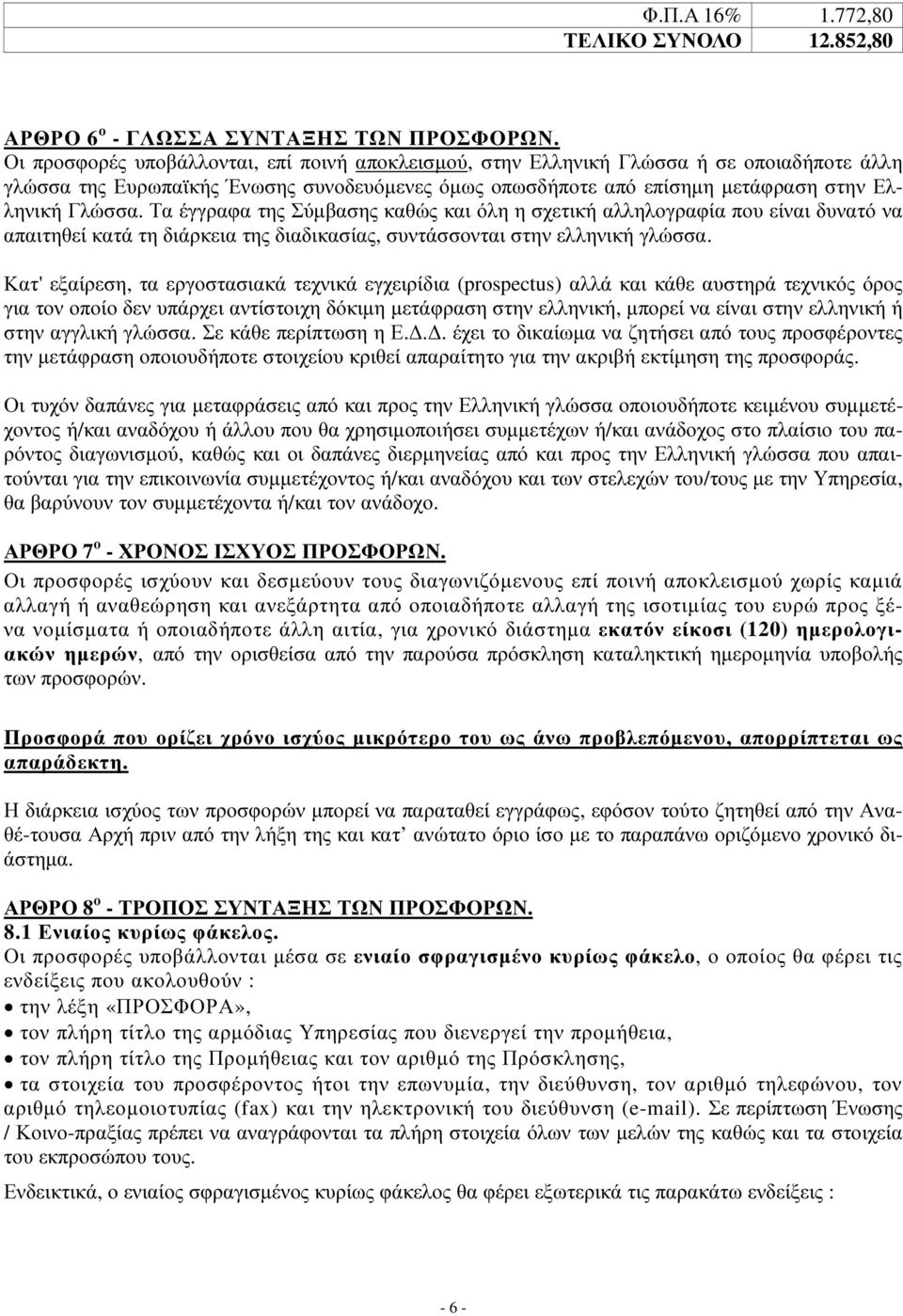 Τα έγγραφα της Σύμβασης καθώς και όλη η σχετική αλληλογραφία που είναι δυνατό να απαιτηθεί κατά τη διάρκεια της διαδικασίας, συντάσσονται στην ελληνική γλώσσα.