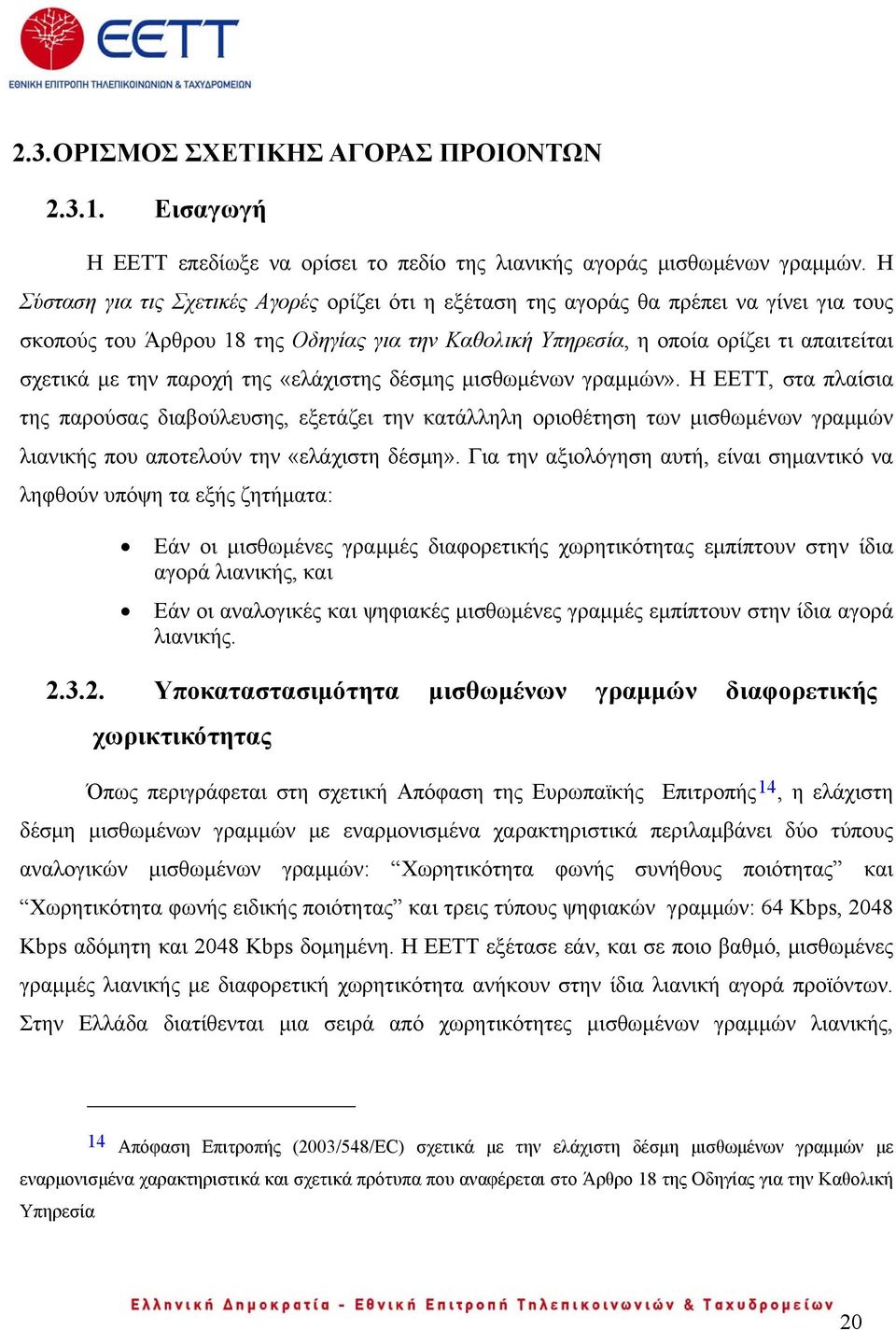 παροχή της «ελάχιστης δέσμης μισθωμένων γραμμών». Η ΕΕΤΤ, στα πλαίσια της παρούσας διαβούλευσης, εξετάζει την κατάλληλη οριοθέτηση των μισθωμένων γραμμών λιανικής που αποτελούν την «ελάχιστη δέσμη».