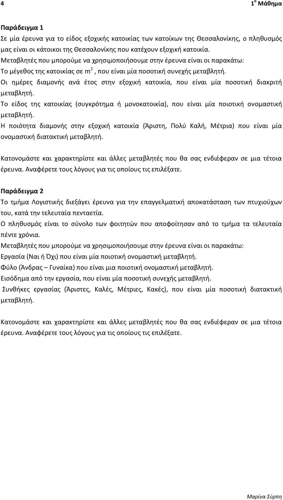 μία ποςοτικι διακριτι Το είδοσ τθσ κατοικίασ (ςυγκρότθμα ι μονοκατοικία), που είναι μία ποιοτικι ονομαςτικι Η ποιότθτα διαμονισ ςτθν εξοχικι κατοικία (Άριςτθ, Πολφ Καλι, Μζτρια) που είναι μία