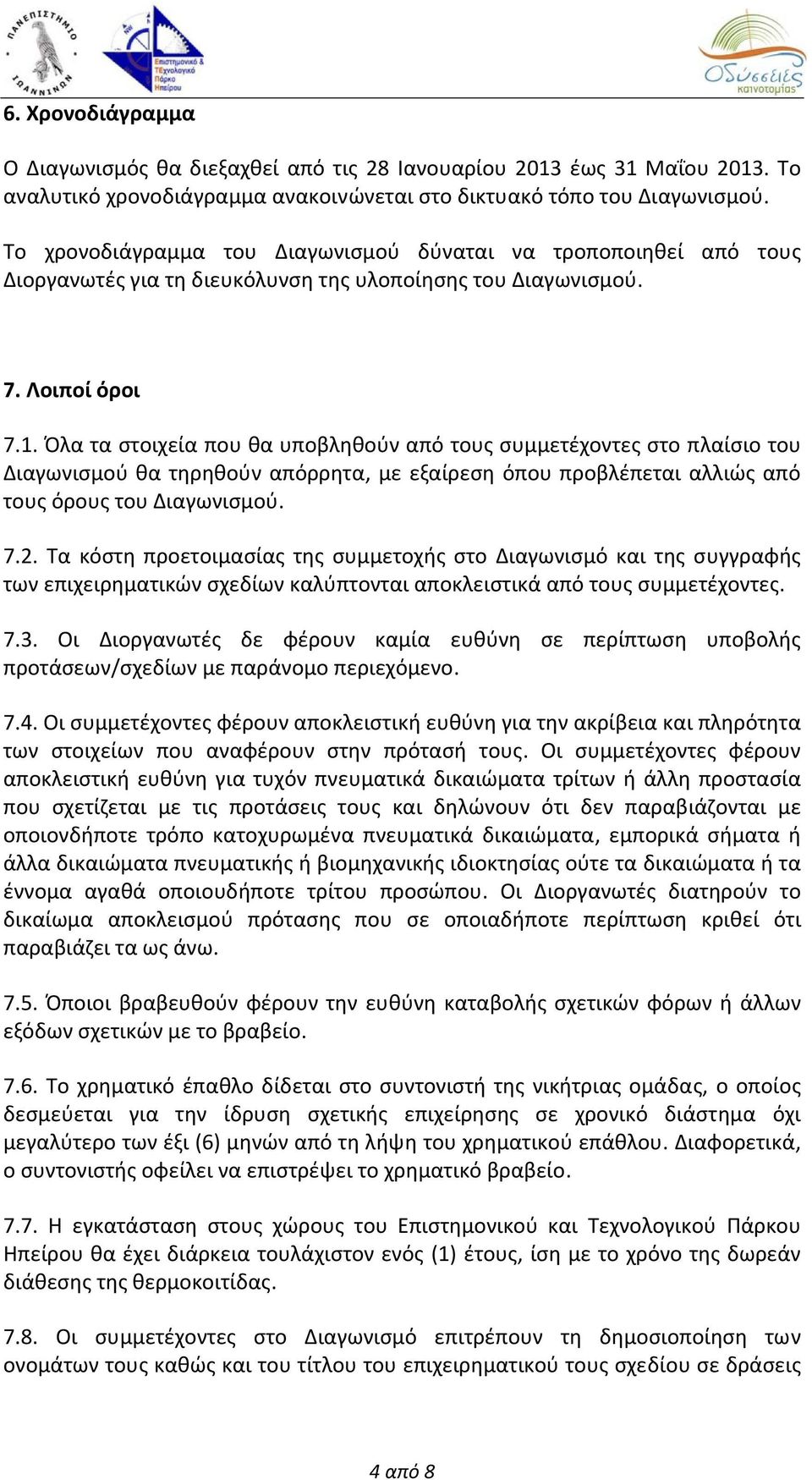 Όλα τα στοιχεία που θα υποβληθούν από τους συμμετέχοντες στο πλαίσιο του Διαγωνισμού θα τηρηθούν απόρρητα, με εξαίρεση όπου προβλέπεται αλλιώς από τους όρους του Διαγωνισμού. 7.2.